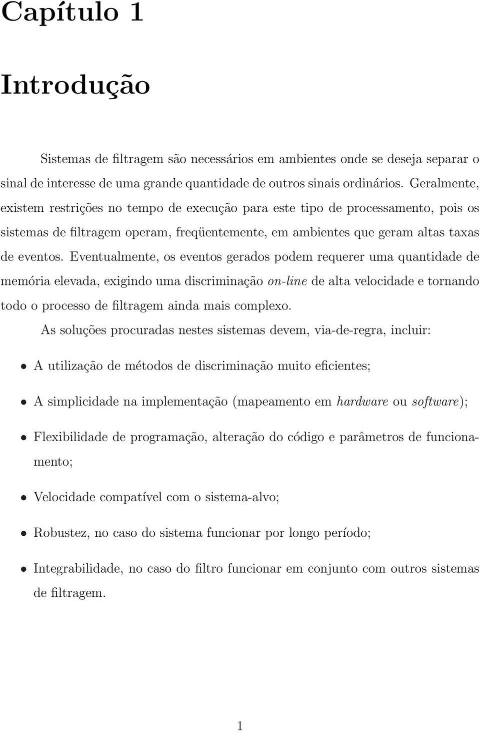 Eventualmente, os eventos gerados podem requerer uma quantidade de memória elevada, exigindo uma discriminação on-line de alta velocidade e tornando todo o processo de filtragem ainda mais complexo.