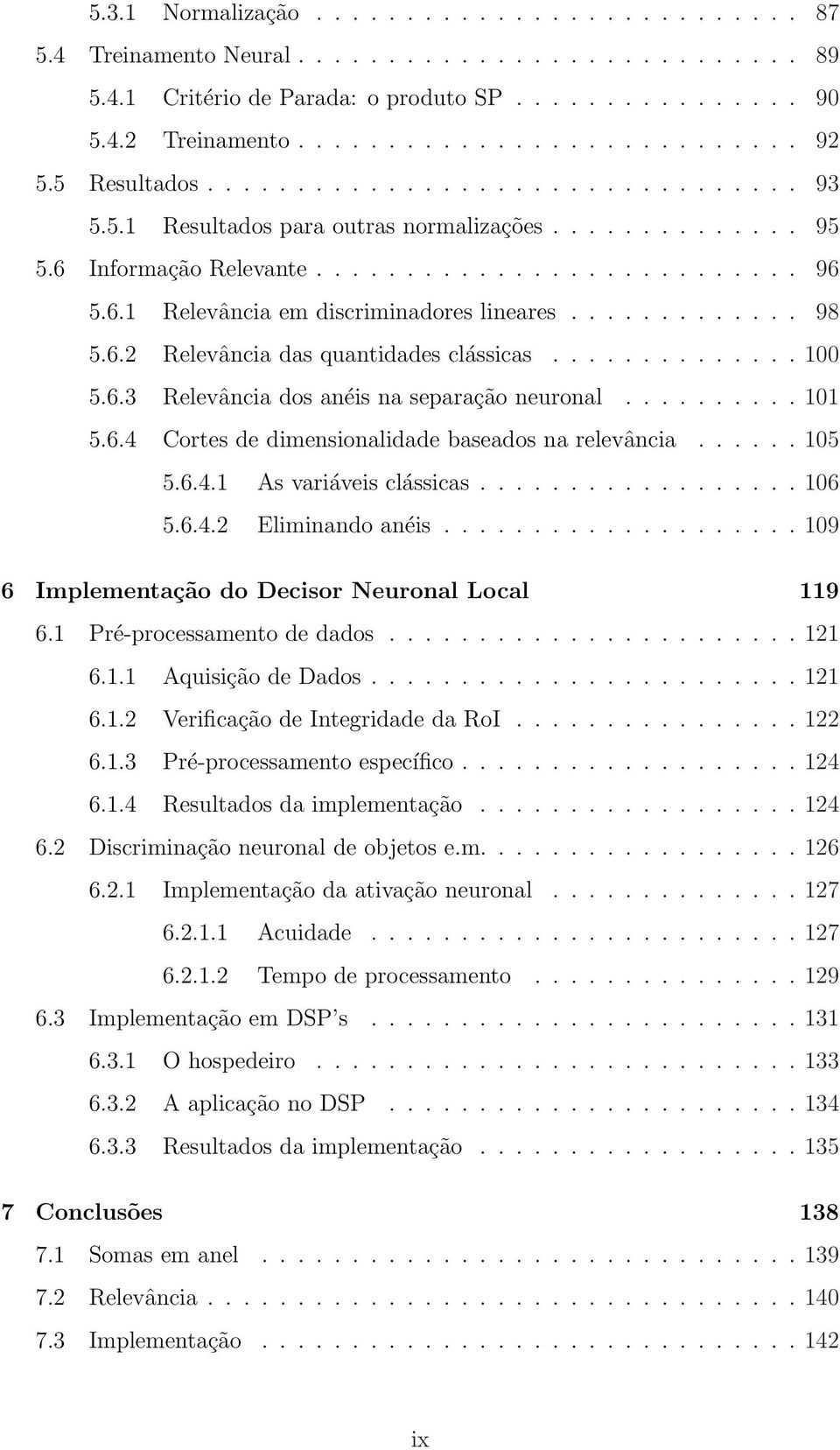 ............ 98 5.6.2 Relevância das quantidades clássicas.............. 100 5.6.3 Relevância dos anéis na separação neuronal.......... 101 5.6.4 Cortes de dimensionalidade baseados na relevância.