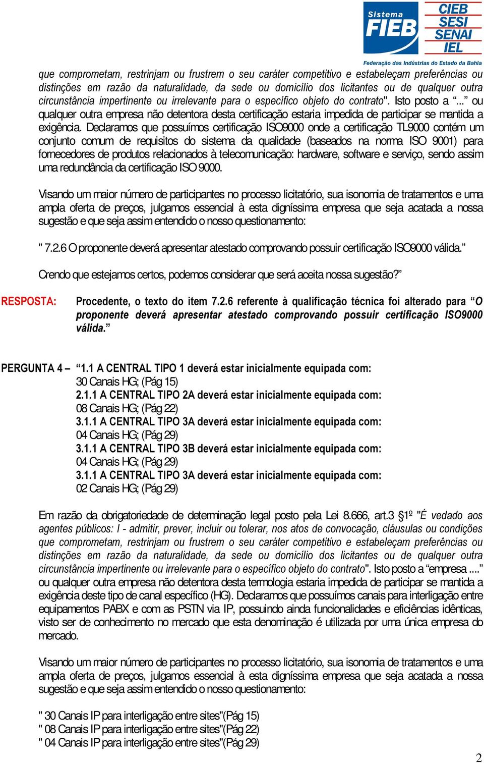 Declaramos que possuímos certificação ISO9000 onde a certificação TL9000 contém um conjunto comum de requisitos do sistema da qualidade (baseados na norma ISO 9001) para fornecedores de produtos