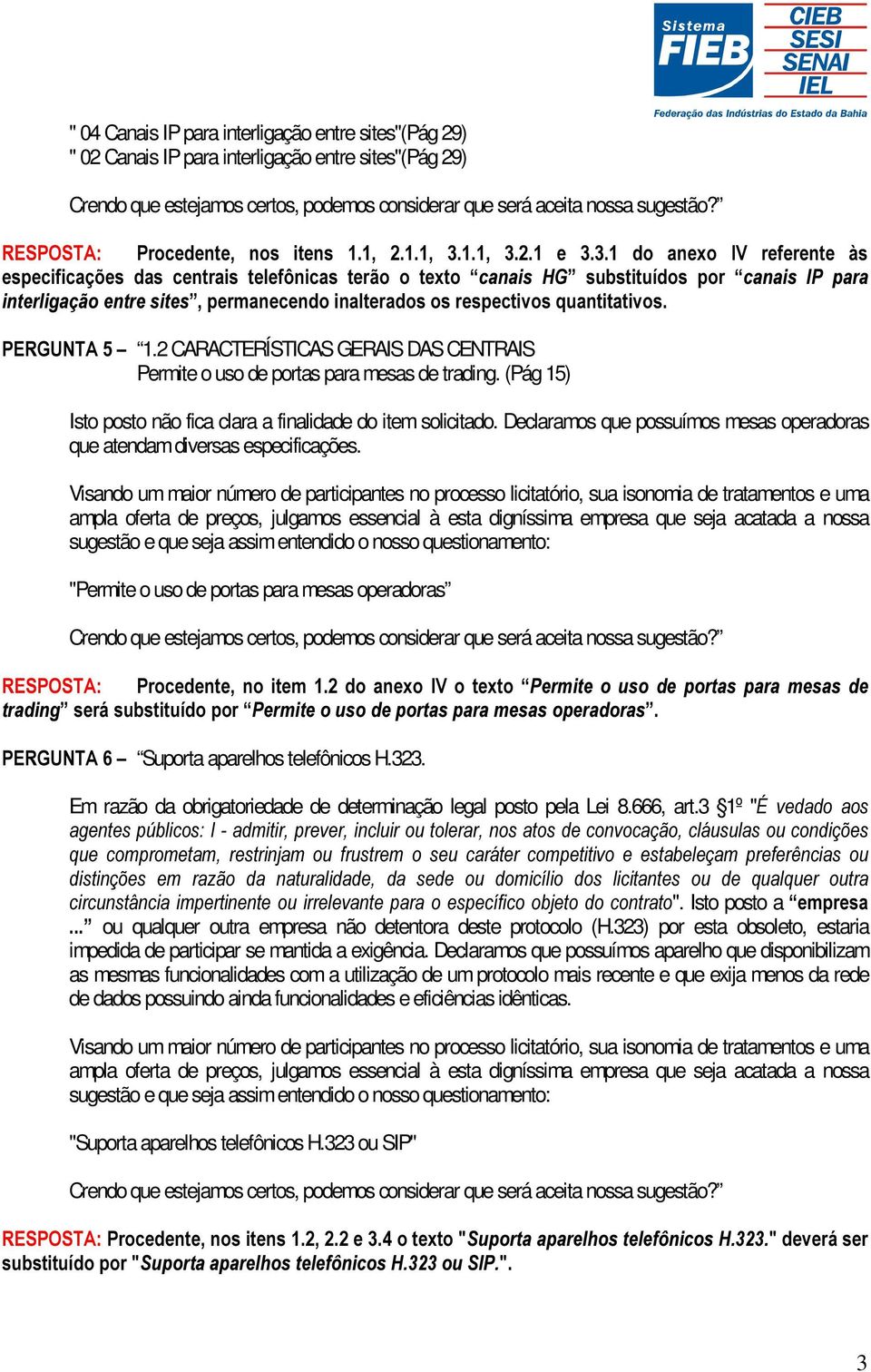 2 CARACTERÍSTICAS GERAIS DAS CENTRAIS Permite o uso de portas para mesas de trading. (Pág 15) Isto posto não fica clara a finalidade do item solicitado.