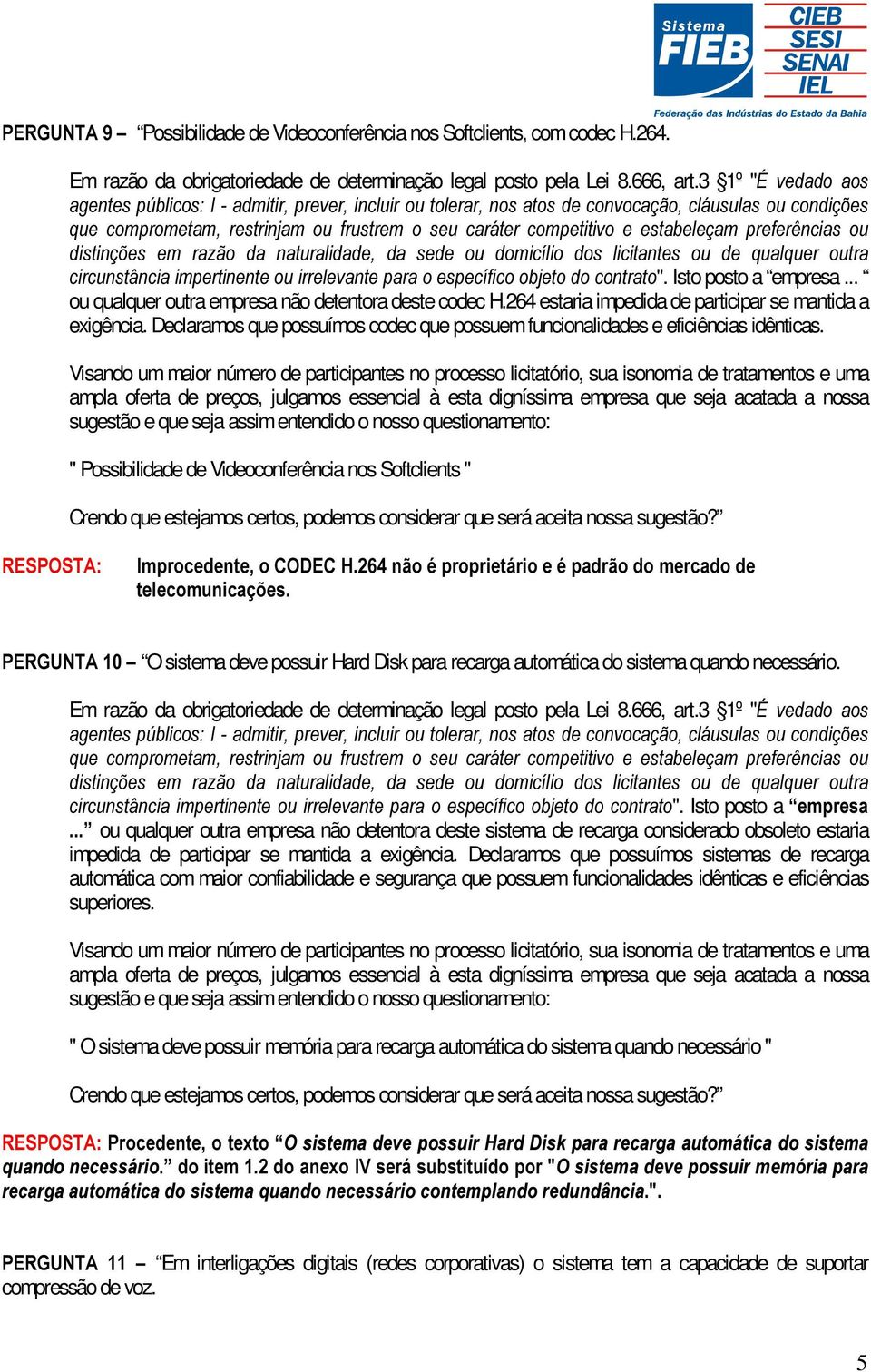 " Possibilidade de Videoconferência nos Softclients " 5(63267$,PSURFHGHQWHR&2'(&+QmRpSURSULHWiULRHpSDGUmRGRPHUFDGRGH WHOHFRPXQLFDo}HV 3(5*817$² O sistema deve possuir Hard Disk para recarga