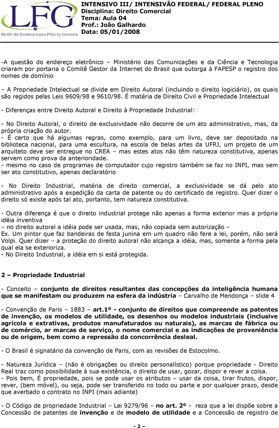 É matéria de Direito Civil e Propriedade Intelectual - Diferenças entre Direito Autoral e Direito à Propriedade Industrial: - No Direito Autoral, o direito de exclusividade não decorre de um ato