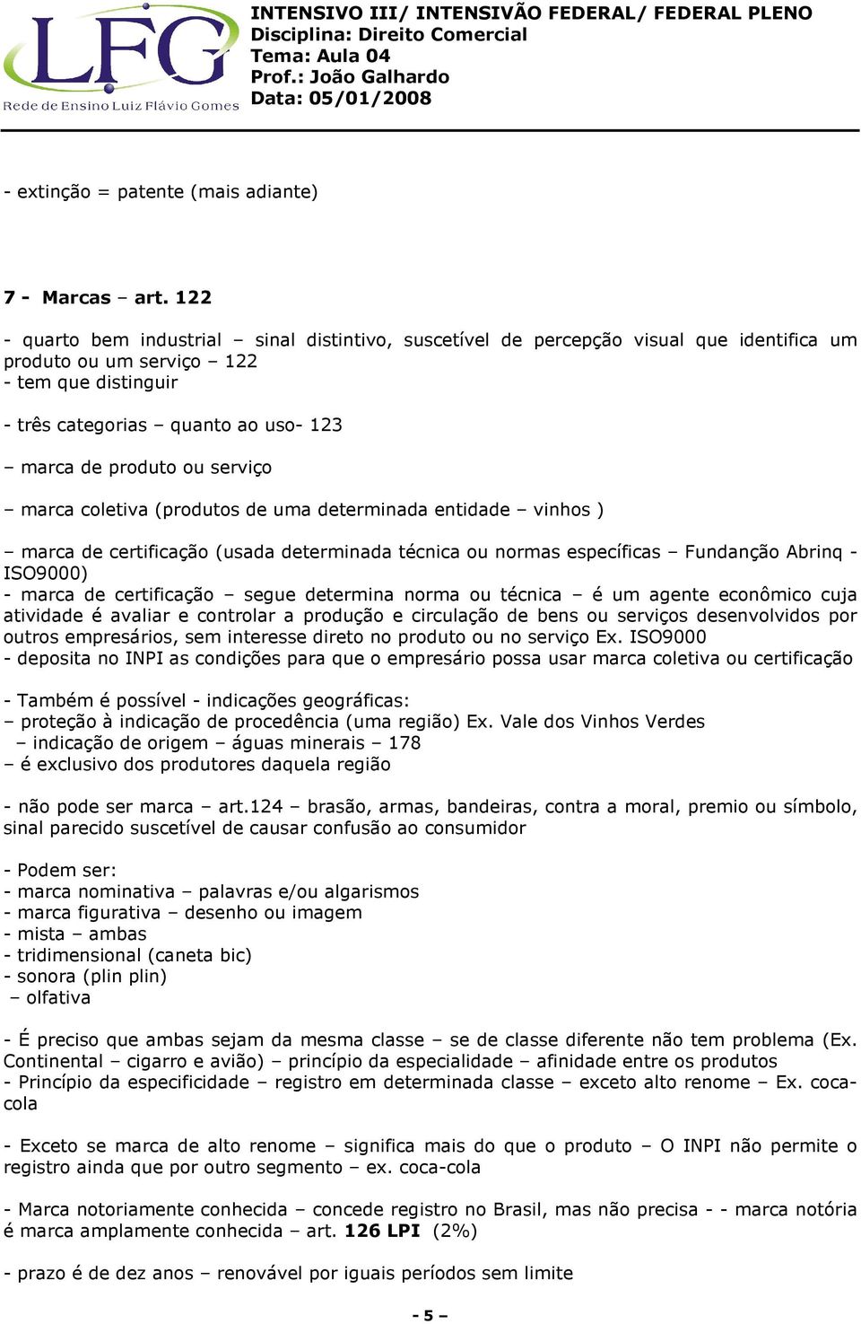 serviço marca coletiva (produtos de uma determinada entidade vinhos ) marca de certificação (usada determinada técnica ou normas específicas Fundanção Abrinq - ISO9000) - marca de certificação segue