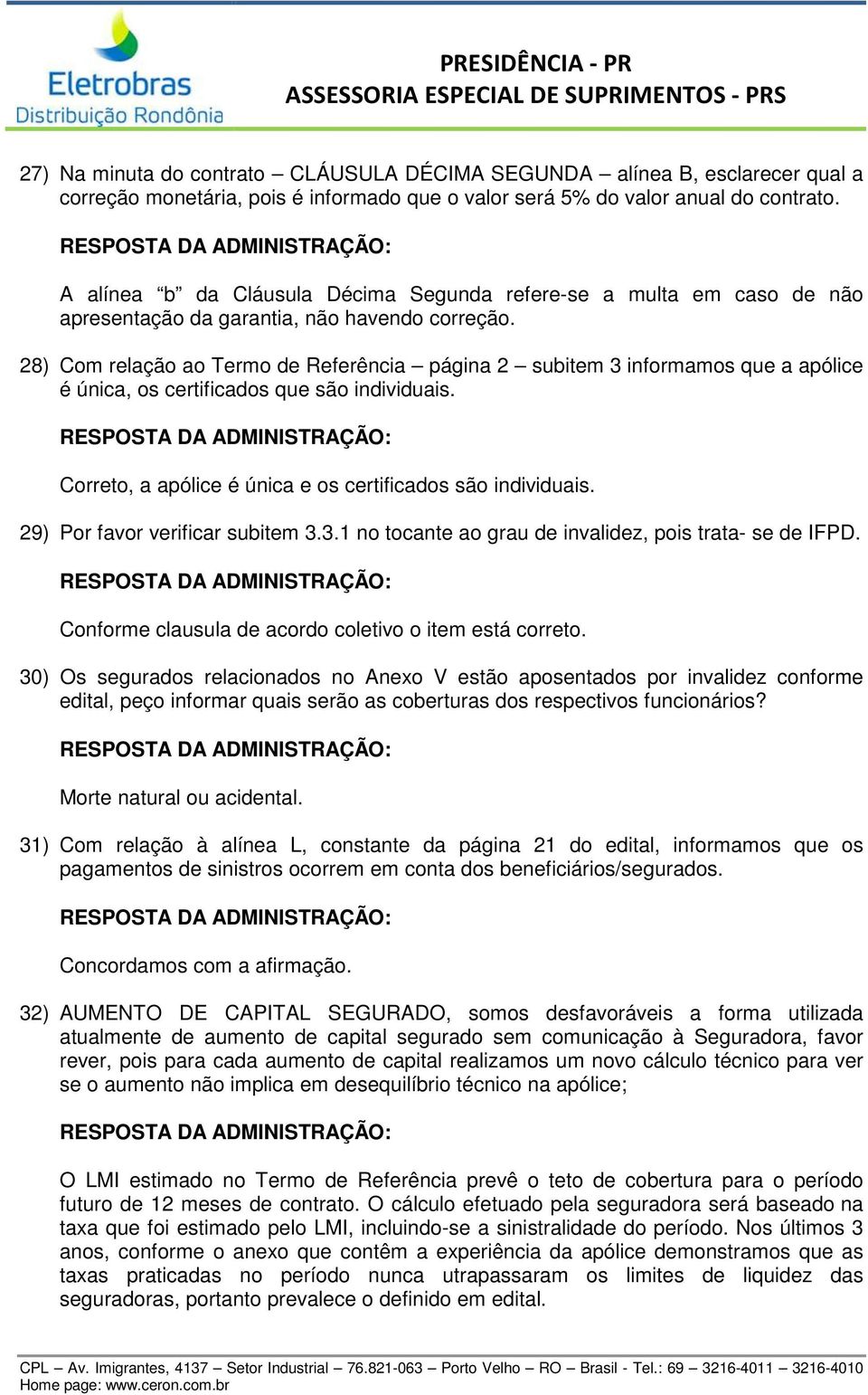 28) Com relação ao Termo de Referência página 2 subitem 3 informamos que a apólice é única, os certificados que são individuais. Correto, a apólice é única e os certificados são individuais.