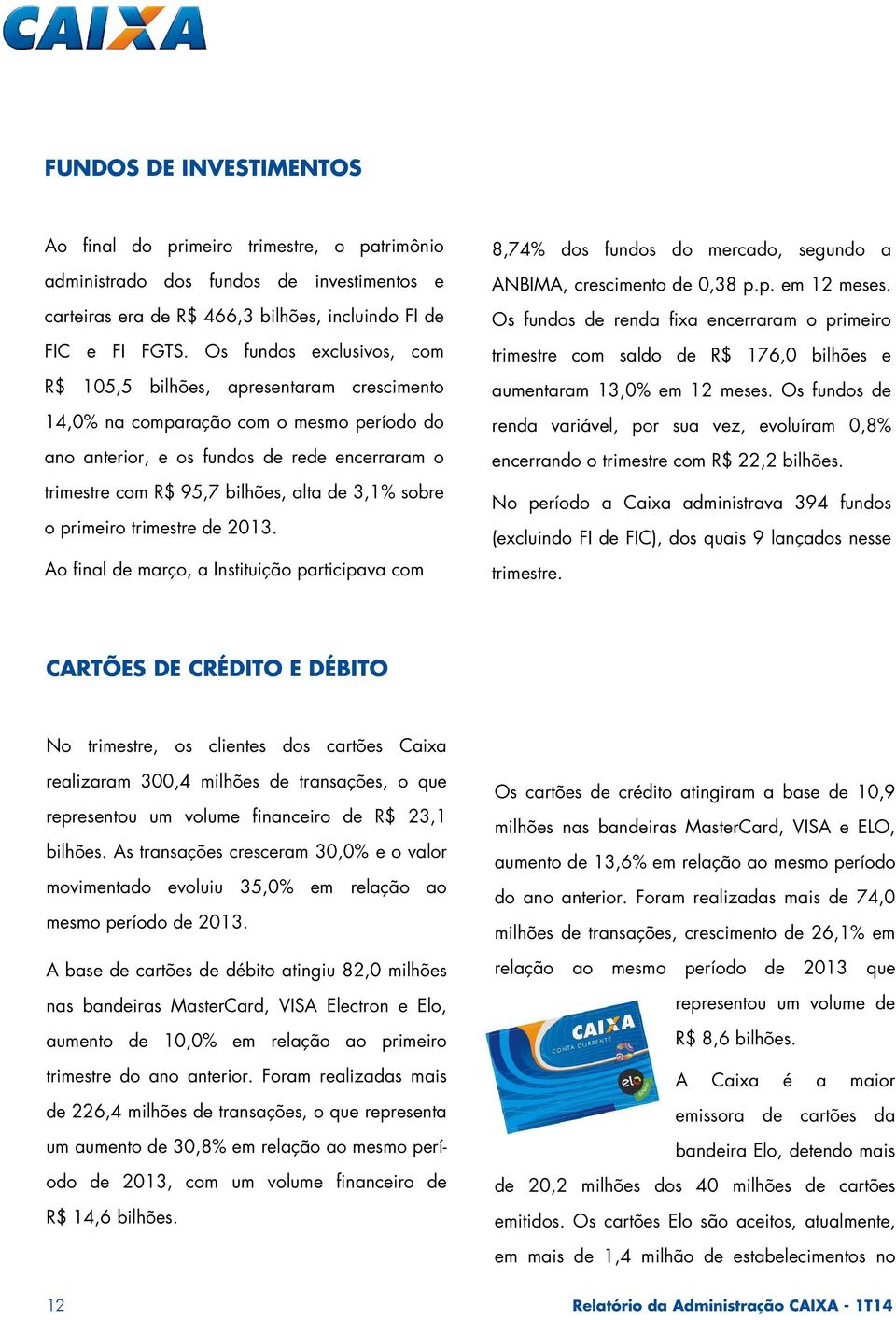 3,1% sobre o primeiro trimestre de 2013. Ao final de março, a Instituição participava com 8,74% dos fundos do mercado, segundo a ANBIMA, crescimento de 0,38 p.p. em 12 meses.