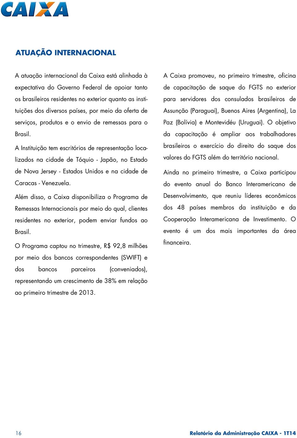 A Instituição tem escritórios de representação localizados na cidade de Tóquio - Japão, no Estado de Nova Jersey - Estados Unidos e na cidade de Caracas - Venezuela.