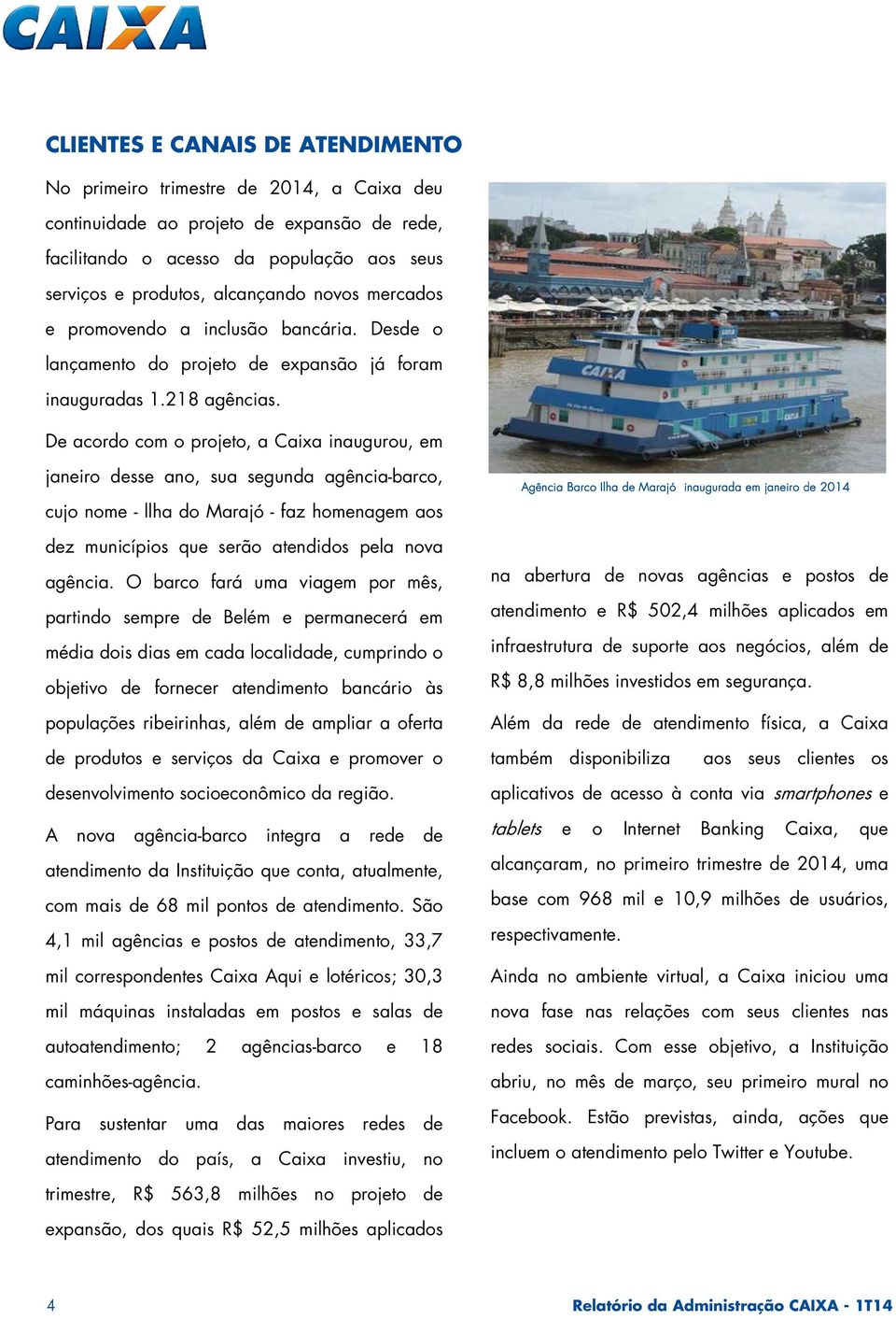 De acordo com o projeto, a Caixa inaugurou, em janeiro desse ano, sua segunda agência-barco, cujo nome - llha do Marajó - faz homenagem aos dez municípios que serão atendidos pela nova agência.