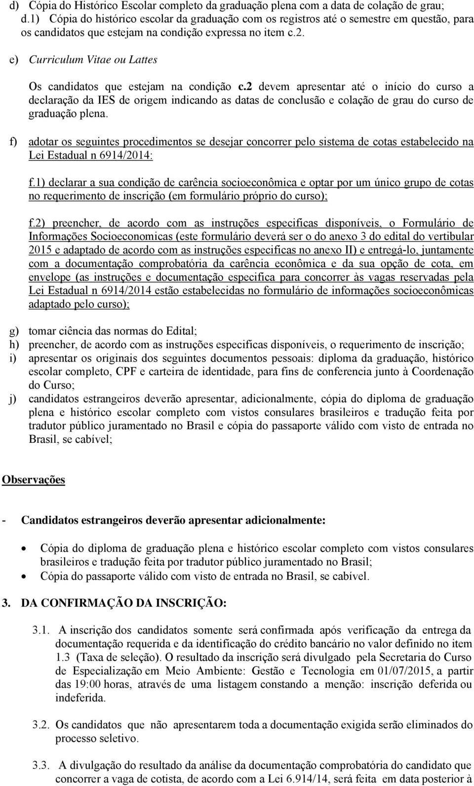 e) Curriculum Vitae ou Lattes Os candidatos que estejam na condição c.