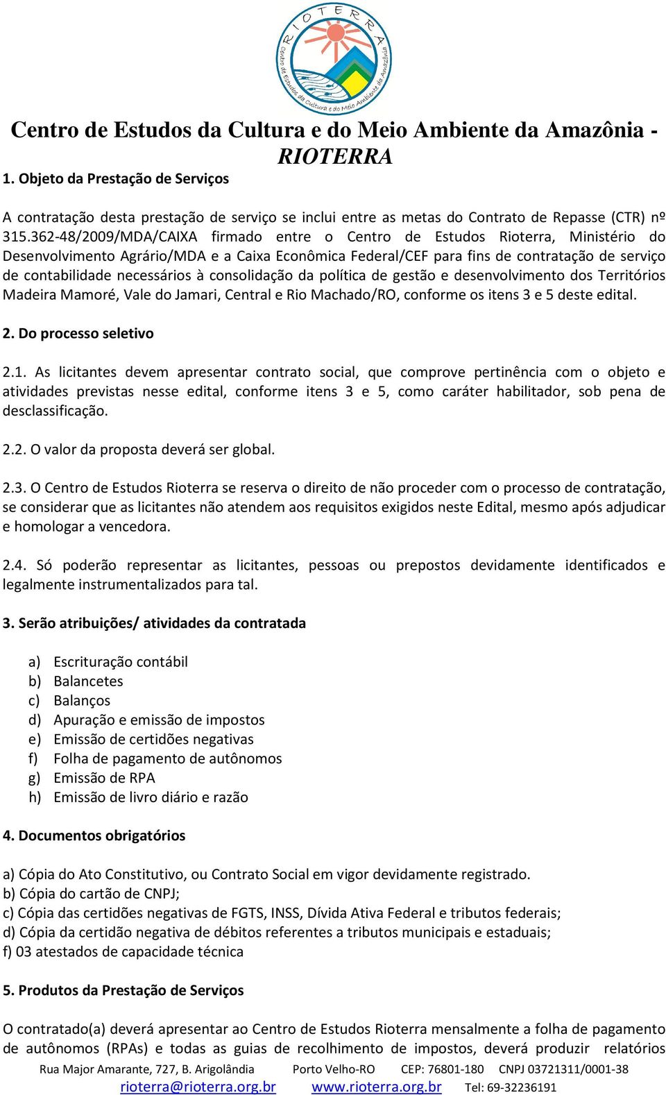 necessários à consolidação da política de gestão e desenvolvimento dos Territórios Madeira Mamoré, Vale do Jamari, Central e Rio Machado/RO, conforme os itens 3 e 5 deste edital. 2.