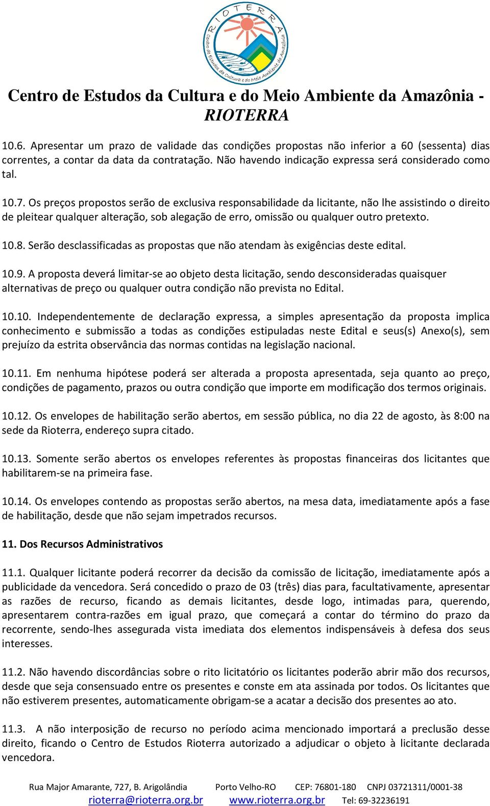 Serão desclassificadas as propostas que não atendam às exigências deste edital. 10.9.