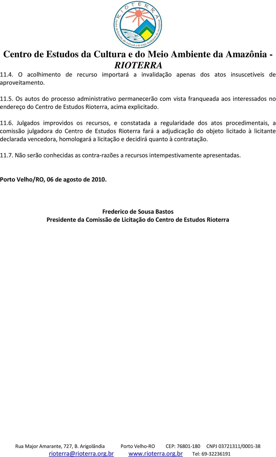 Julgados improvidos os recursos, e constatada a regularidade dos atos procedimentais, a comissão julgadora do Centro de Estudos Rioterra fará a adjudicação do objeto licitado à licitante