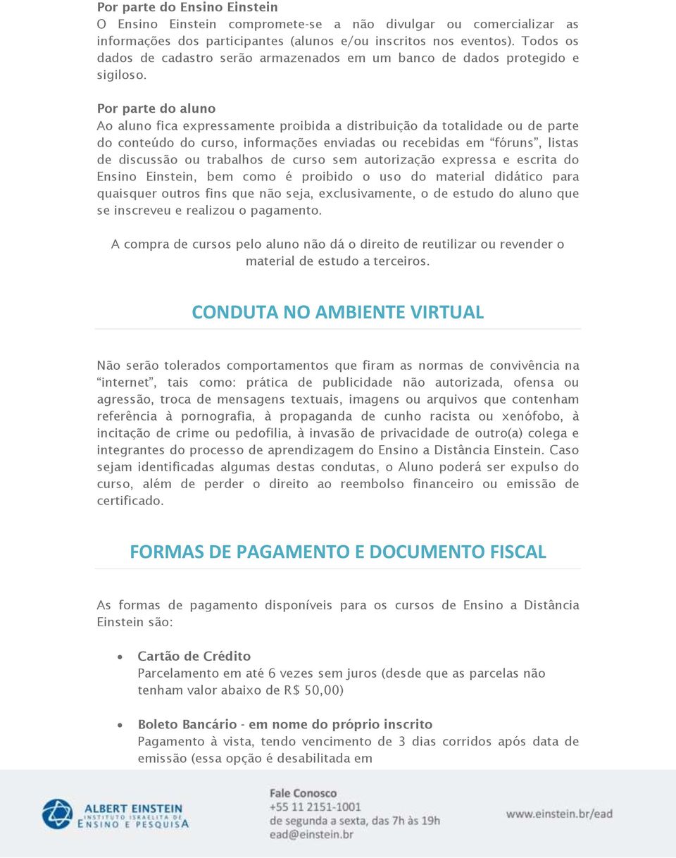 Por parte do aluno Ao aluno fica expressamente proibida a distribuição da totalidade ou de parte do conteúdo do curso, informações enviadas ou recebidas em fóruns, listas de discussão ou trabalhos de