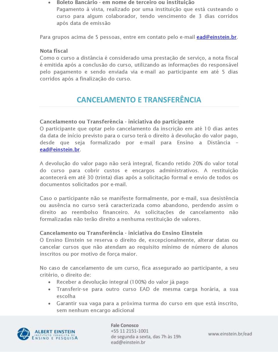 Nota fiscal Como o curso a distância é considerado uma prestação de serviço, a nota fiscal é emitida após a conclusão do curso, utilizando as informações do responsável pelo pagamento e sendo enviada