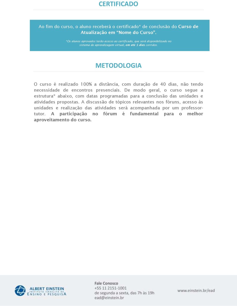 METODOLOGIA O curso é realizado 100% a distância, com duração de 40 dias, não tendo necessidade de encontros presenciais.