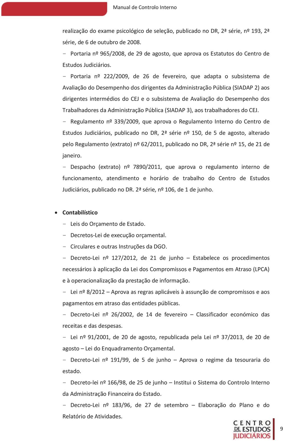 - Portaria nº 222/2009, de 26 de fevereiro, que adapta o subsistema de Avaliação do Desempenho dos dirigentes da Administração Pública (SIADAP 2) aos dirigentes intermédios do CEJ e o subsistema de