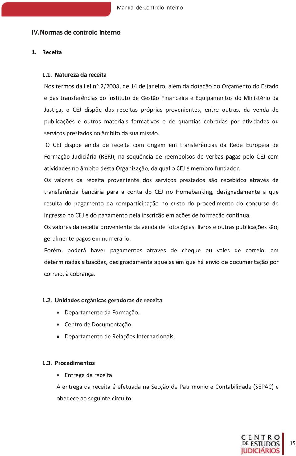 1. Natureza da receita Nos termos da Lei nº 2/2008, de 14 de janeiro, além da dotação do Orçamento do Estado e das transferências do Instituto de Gestão Financeira e Equipamentos do Ministério da