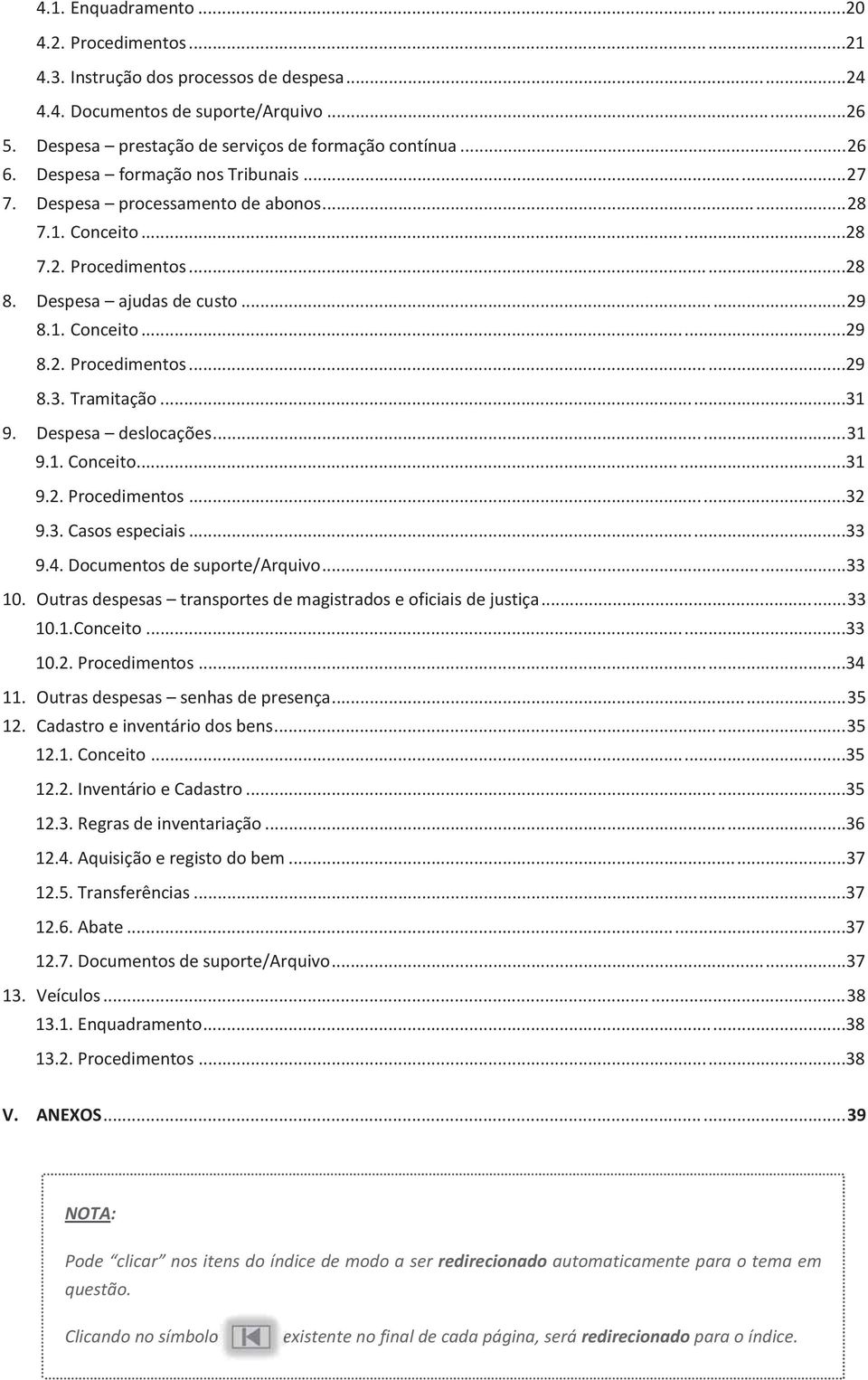 Tramitação...31 9. Despesa deslocações... 31 9.1. Conceito...31 9.2. Procedimentos...32 9.3. Casos especiais...33 9.4. Documentos de suporte/arquivo...33 10.