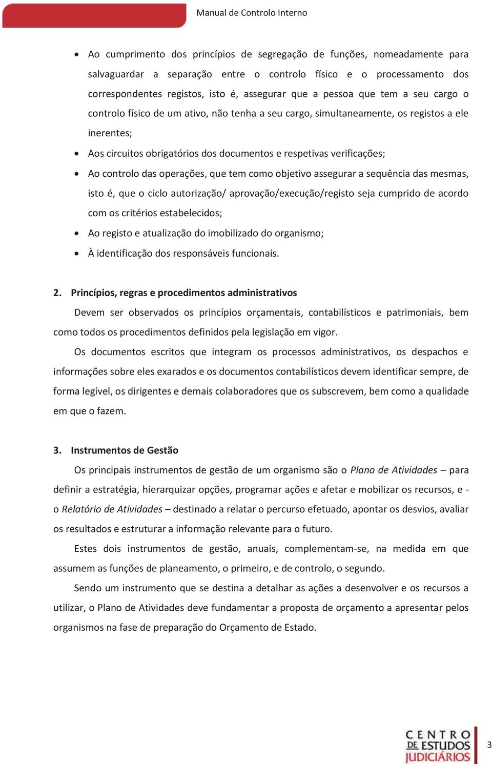 controlo das operações, que tem como objetivo assegurar a sequência das mesmas, isto é, que o ciclo autorização/ aprovação/execução/registo seja cumprido de acordo com os critérios estabelecidos; Ao