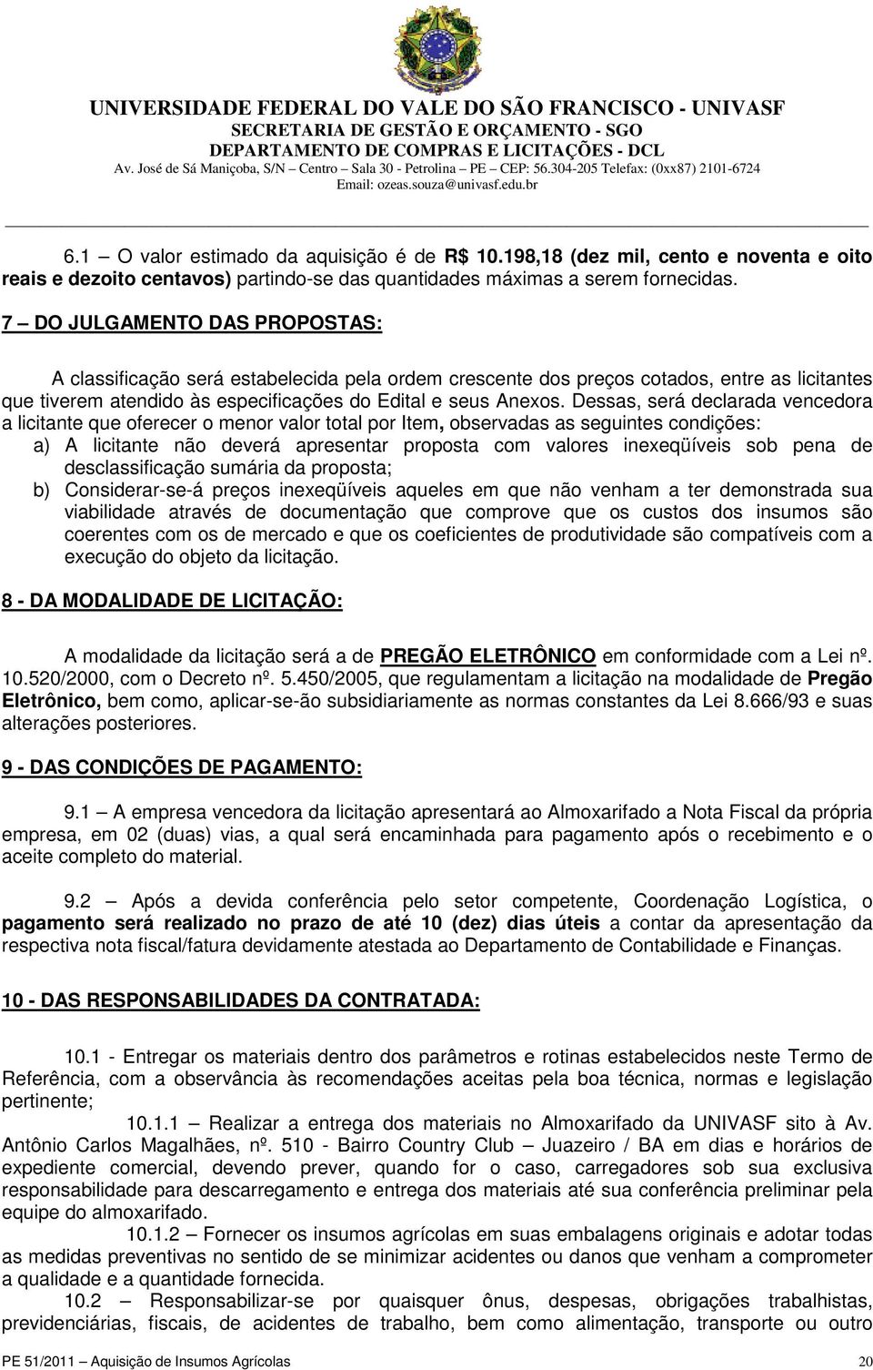 Dessas, será declarada vencedora a licitante que oferecer o menor valor total por Item, observadas as seguintes condições: a) A licitante não deverá apresentar proposta com valores inexeqüíveis sob