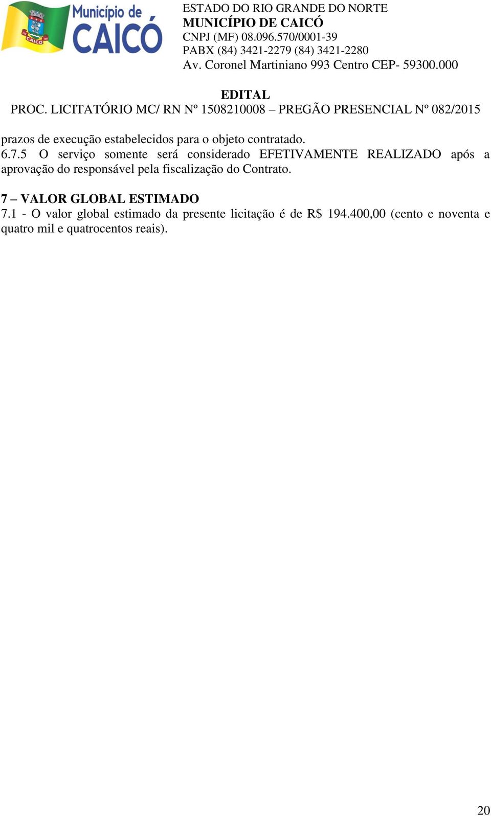 responsável pela fiscalização do Contrato. 7 VALOR GLOBAL ESTIMADO 7.