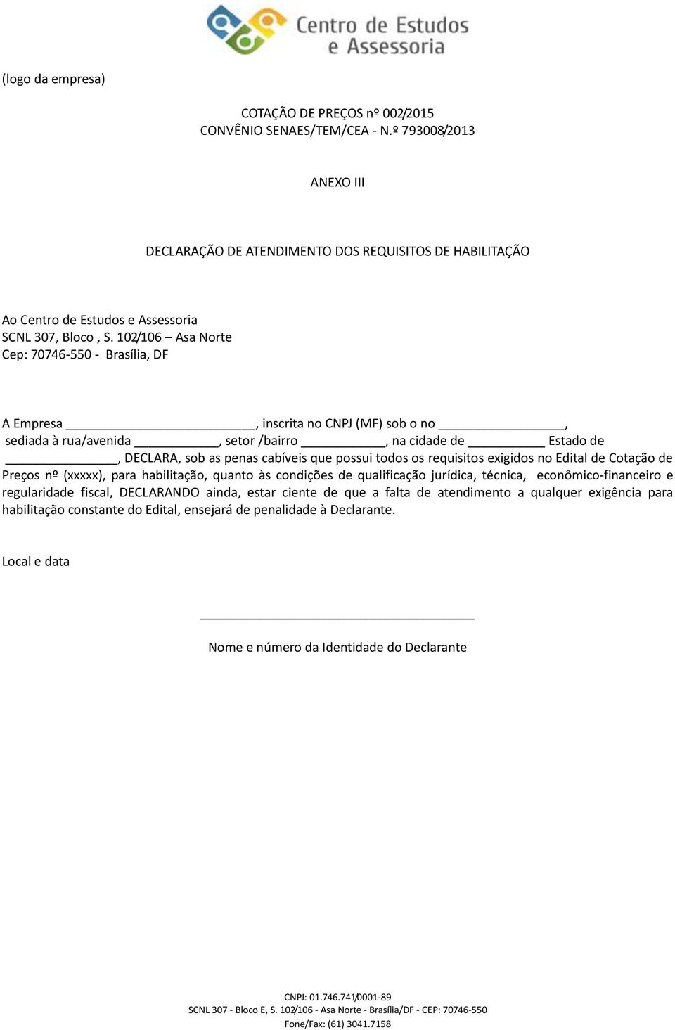 102/106 Asa Norte Cep: 70746-550 - Brasília, DF A Empresa, inscrita no CNPJ (MF) sob o no, sediada à rua/avenida, setor /bairro, na cidade de Estado de, DECLARA, sob as penas cabíveis que possui