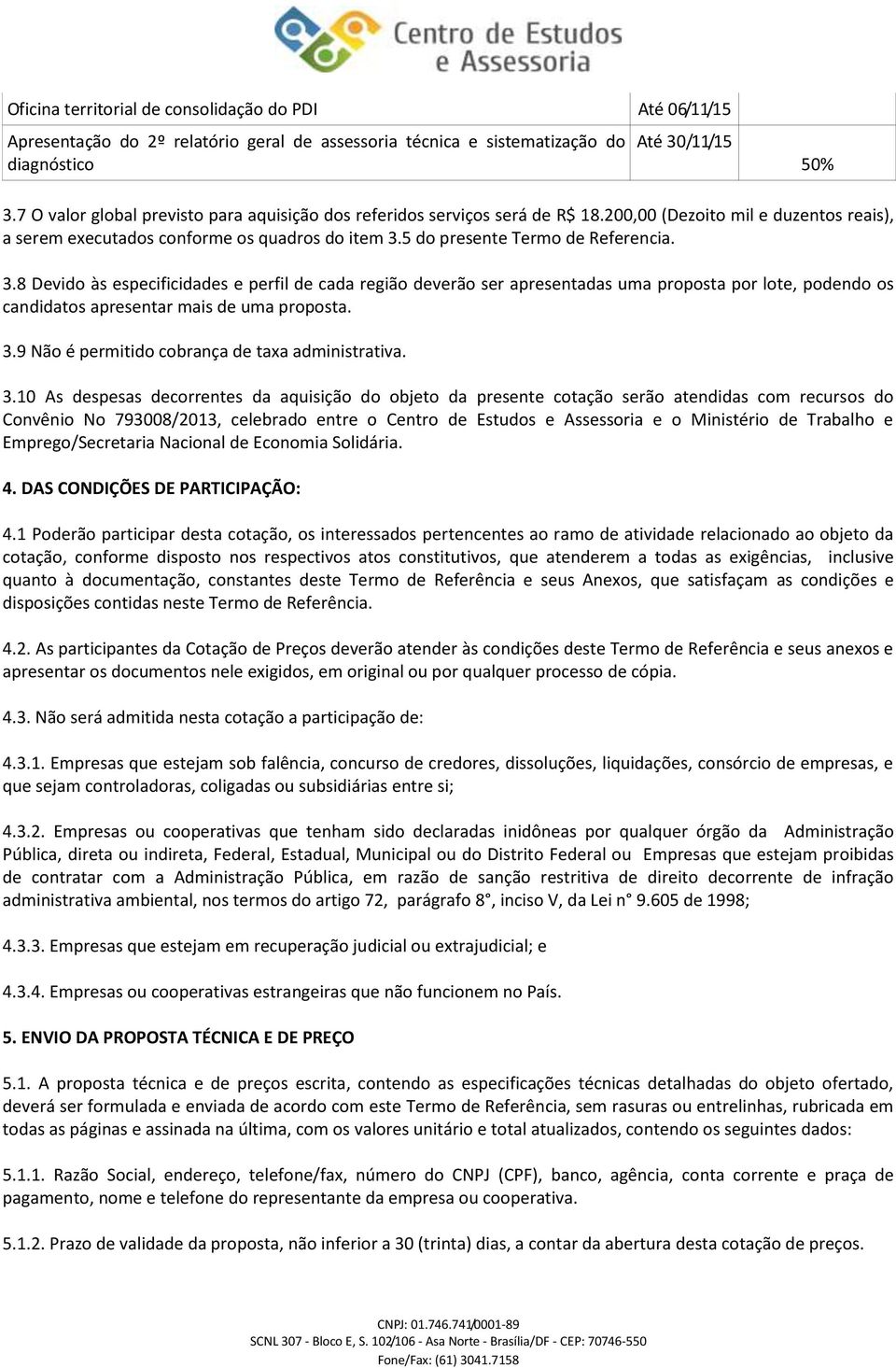 3.8 Devido às especificidades e perfil de cada região deverão ser apresentadas uma proposta por lote, podendo os candidatos apresentar mais de uma proposta. 3.