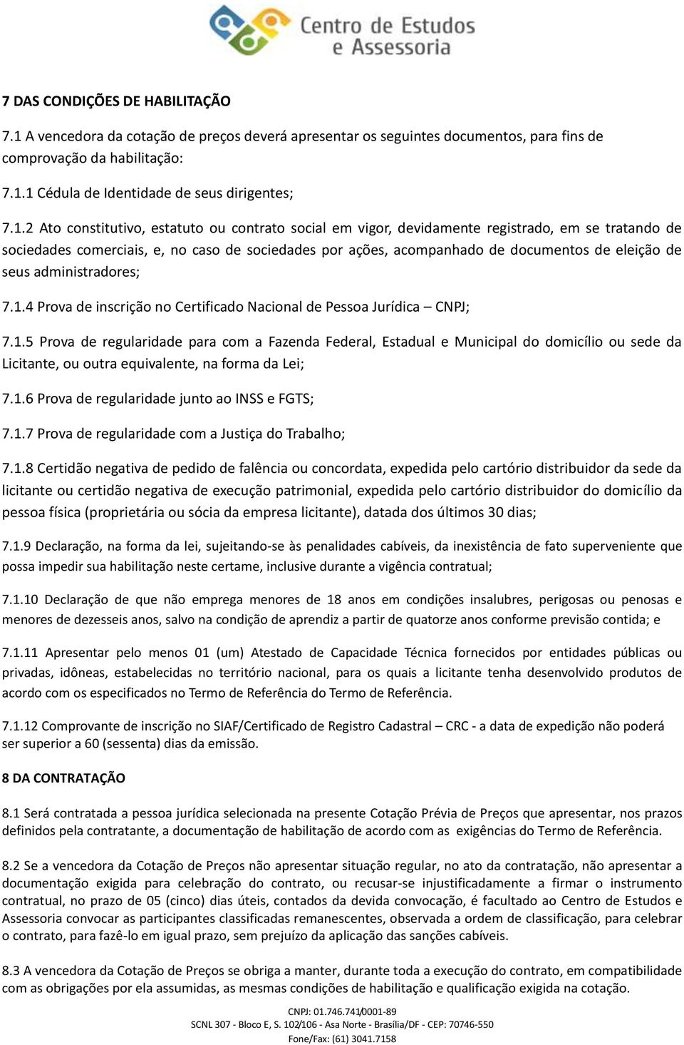 de seus administradores; 7.1.4 Prova de inscrição no Certificado Nacional de Pessoa Jurídica CNPJ; 7.1.5 Prova de regularidade para com a Fazenda Federal, Estadual e Municipal do domicílio ou sede da Licitante, ou outra equivalente, na forma da Lei; 7.