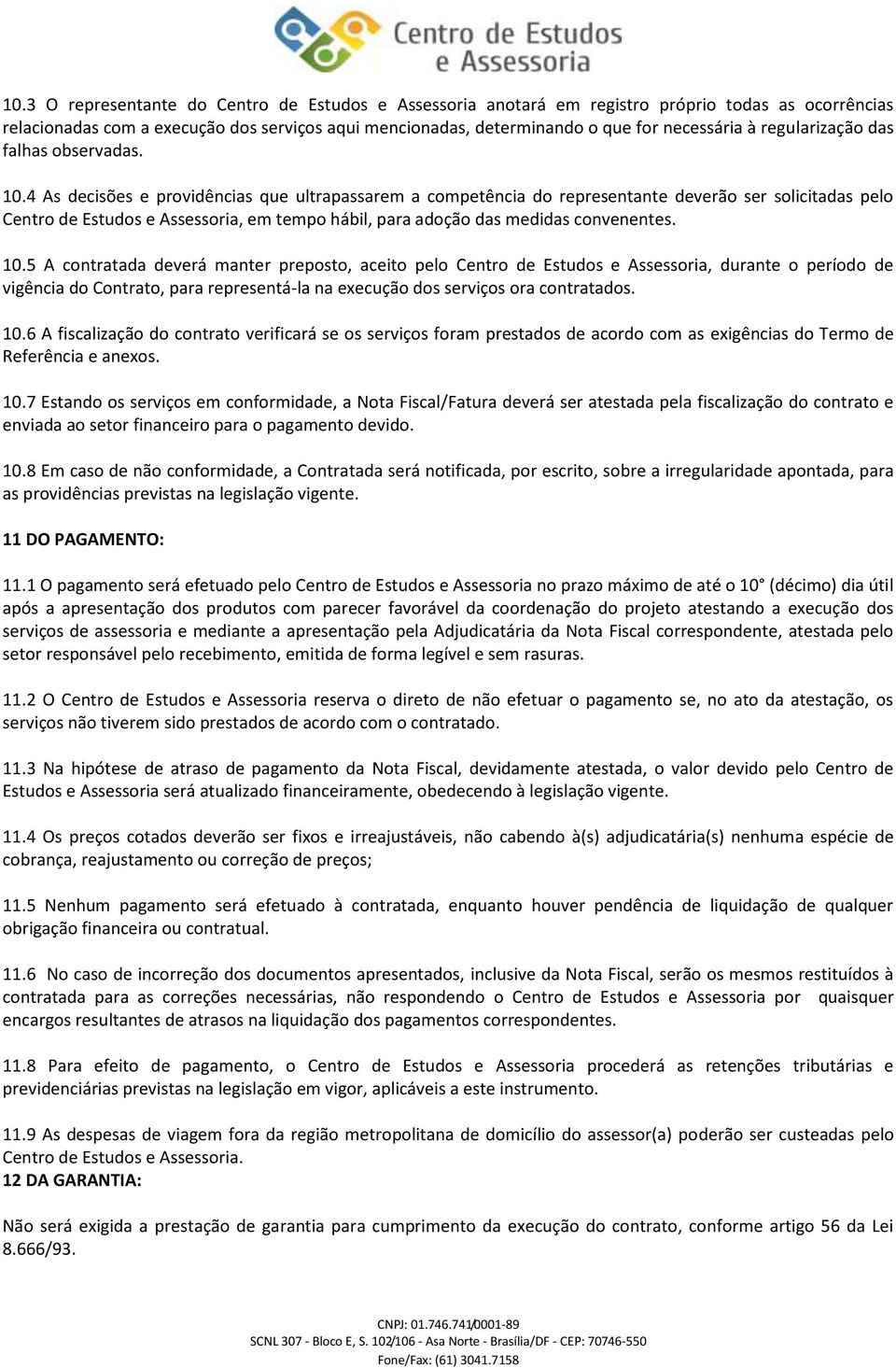 4 As decisões e providências que ultrapassarem a competência do representante deverão ser solicitadas pelo Centro de Estudos e Assessoria, em tempo hábil, para adoção das medidas convenentes. 10.