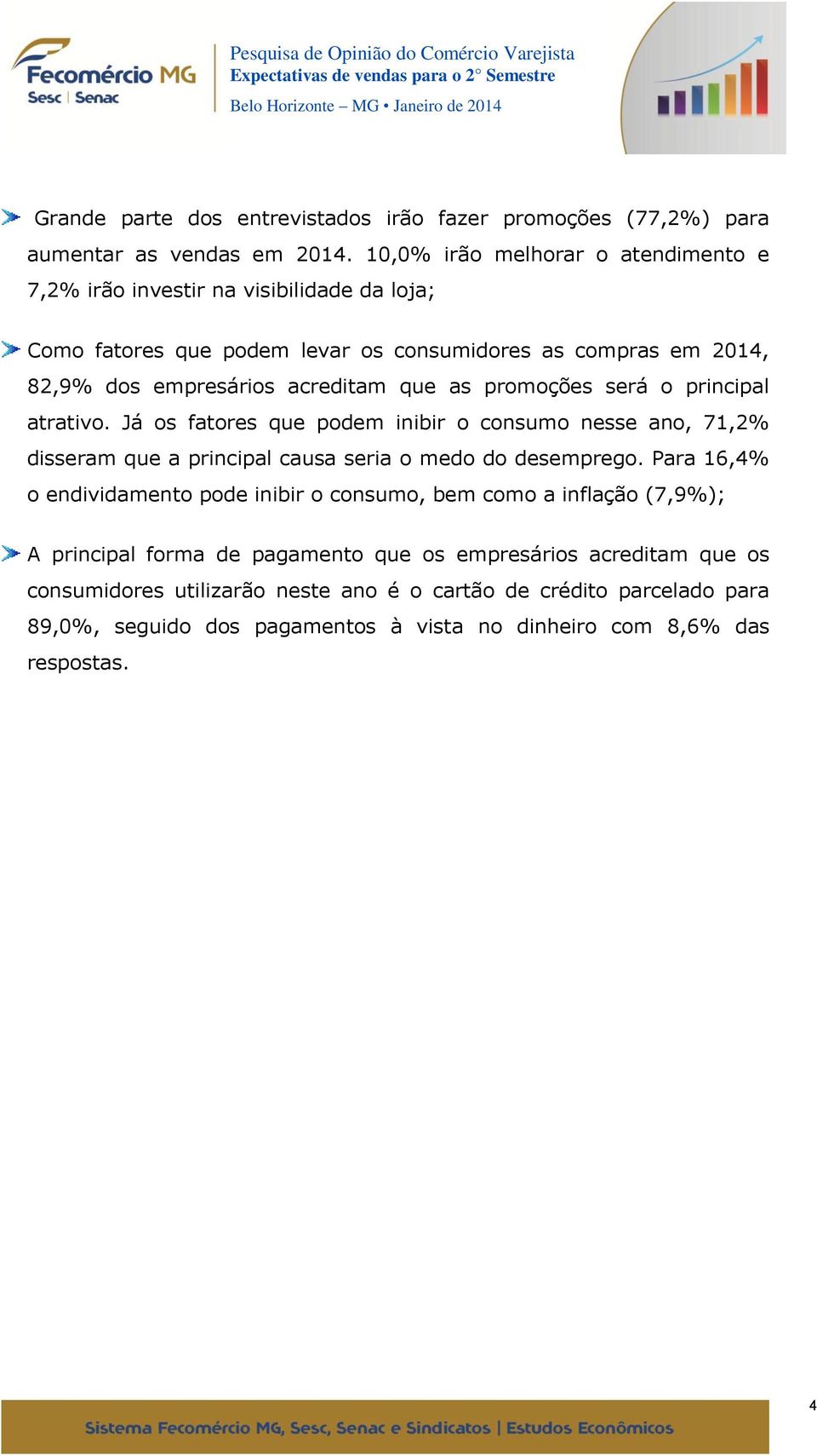 as promoções será o principal atrativo. Já os fatores que podem inibir o consumo nesse ano, 71,2% disseram que a principal causa seria o medo do desemprego.