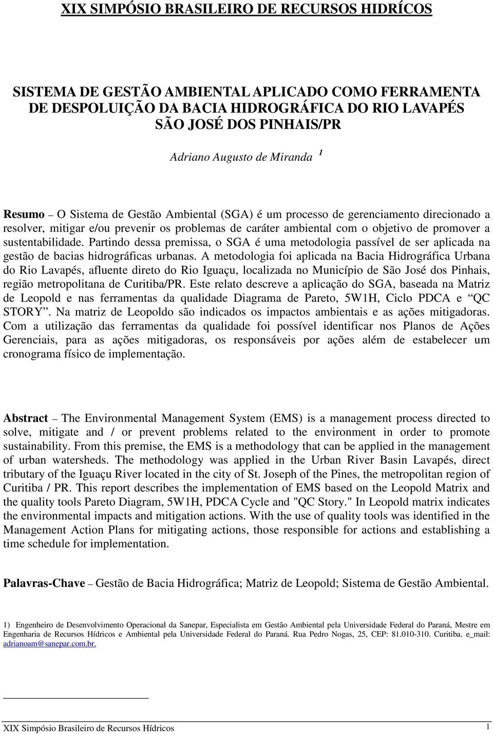 sustentabilidade. Partindo dessa premissa, o SGA é uma metodologia passível de ser aplicada na gestão de bacias hidrográficas urbanas.