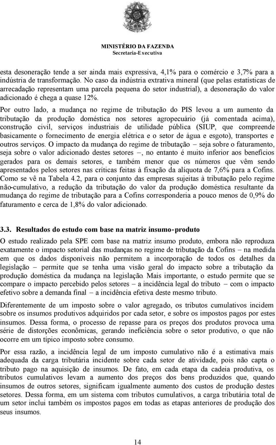 Por outro lado, a mudança no regime de tributação do PIS levou a um aumento da tributação da produção doméstica nos setores agropecuário (já comentada acima), construção civil, serviços industriais