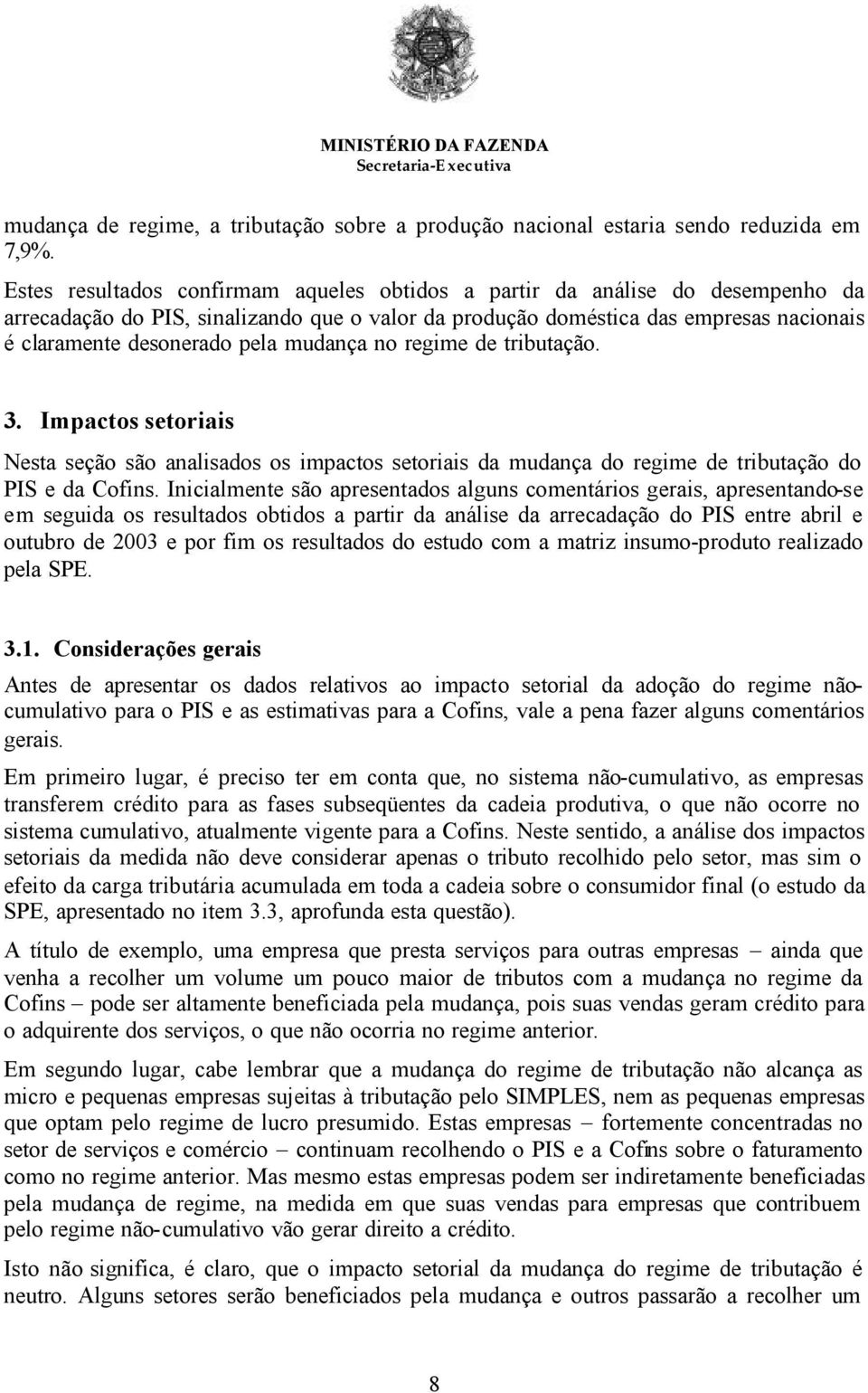 mudança no regime de tributação. 3. Impactos setoriais Nesta seção são analisados os impactos setoriais da mudança do regime de tributação do PIS e da Cofins.