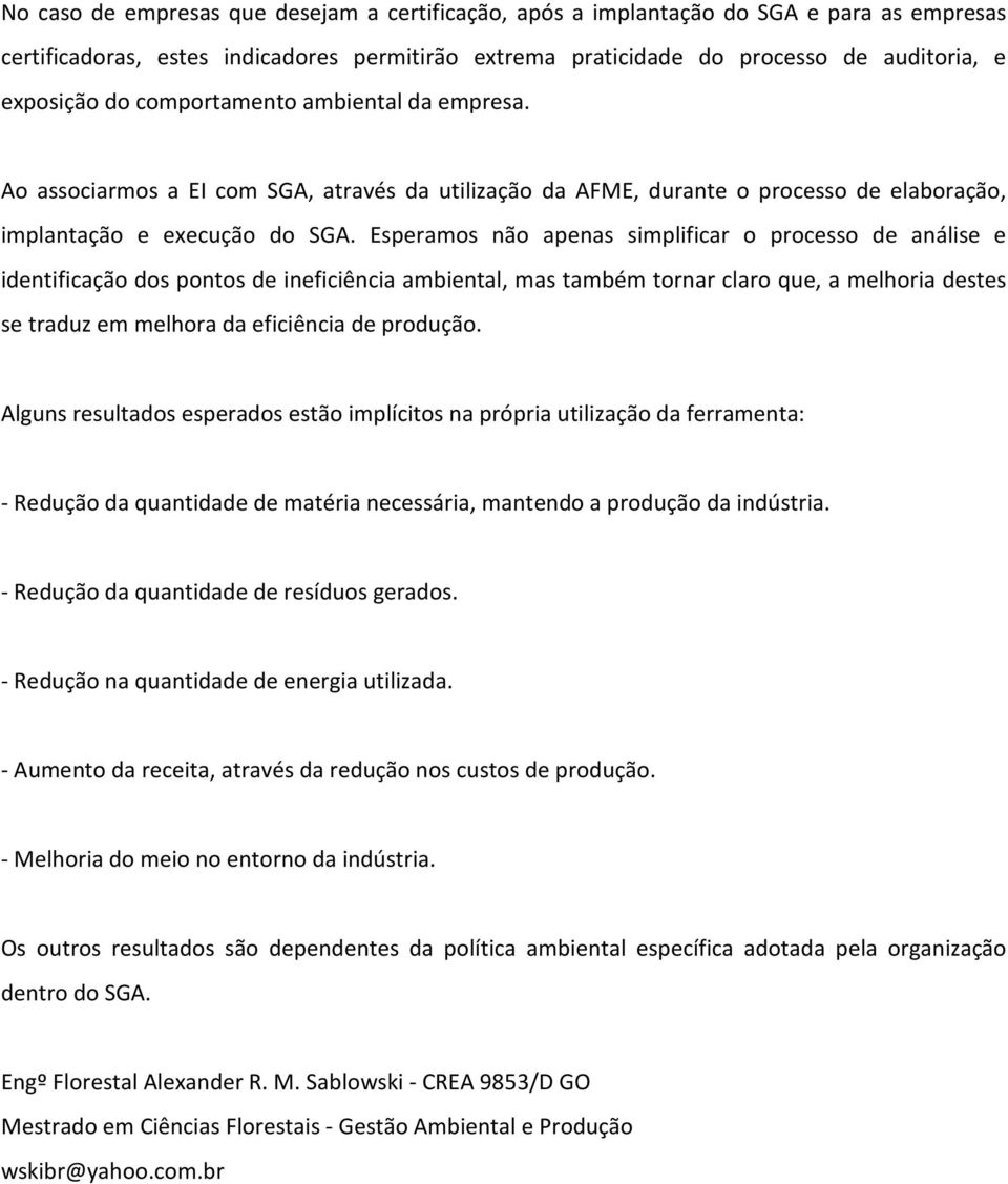 Esperamos não apenas simplificar o processo de análise e identificação dos pontos de ineficiência ambiental, mas também tornar claro que, a melhoria destes se traduz em melhora da eficiência de