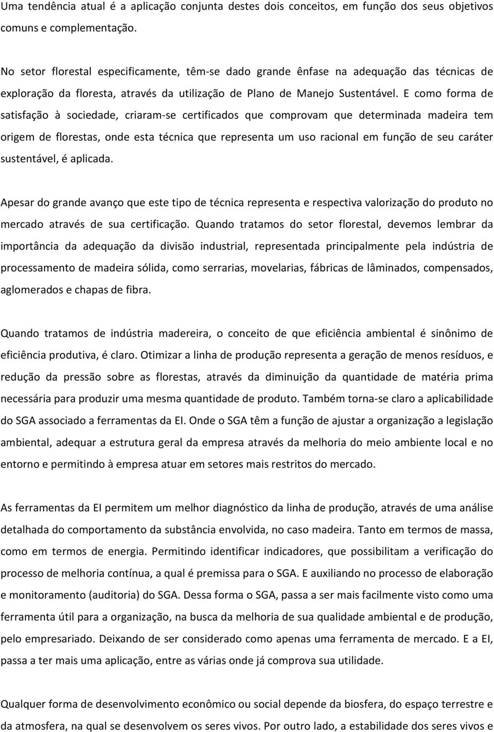 E como forma de satisfação à sociedade, criaram-se certificados que comprovam que determinada madeira tem origem de florestas, onde esta técnica que representa um uso racional em função de seu