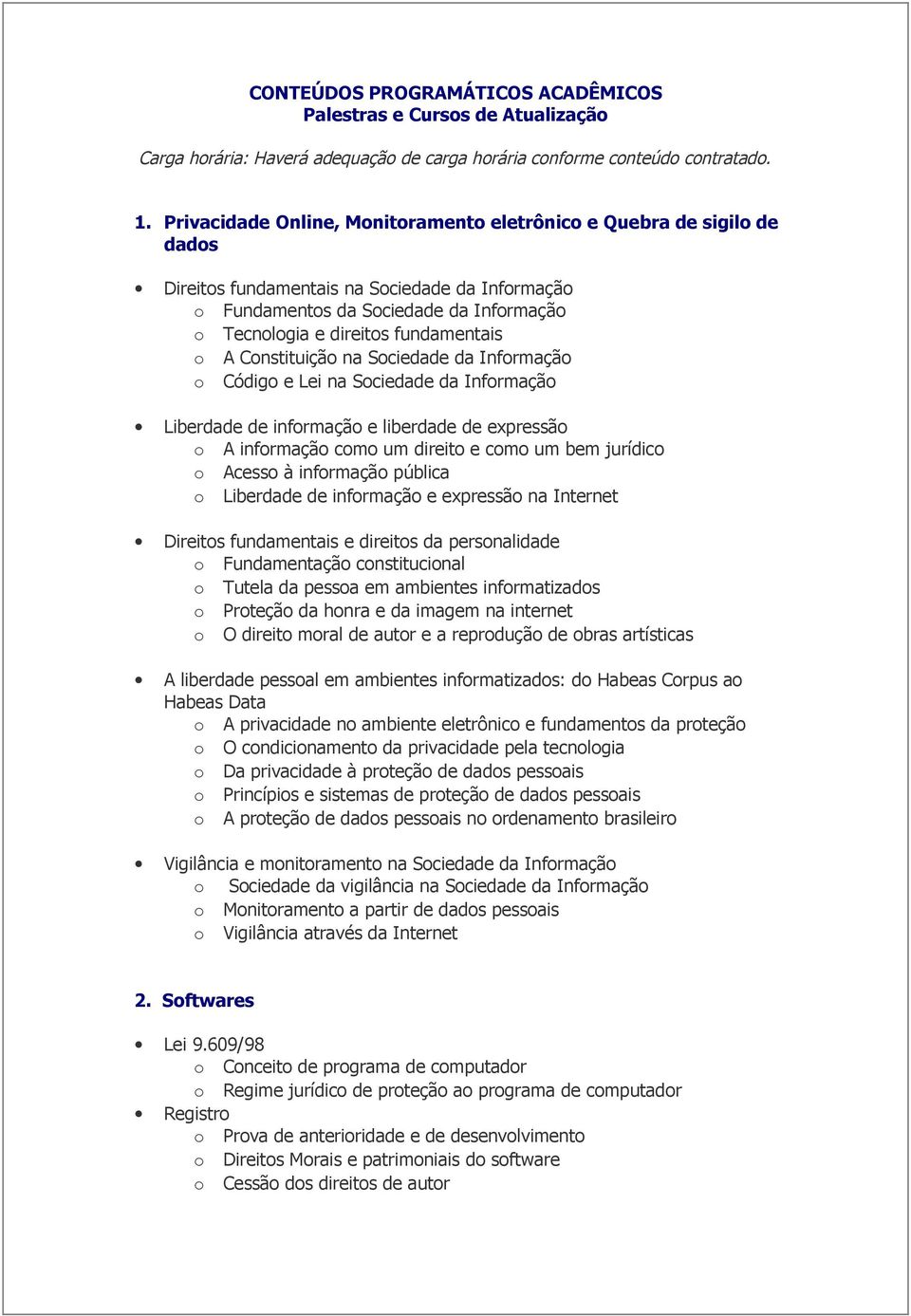 o A Constituição na Sociedade da Informação o Código e Lei na Sociedade da Informação Liberdade de informação e liberdade de expressão o A informação como um direito e como um bem jurídico o Acesso à