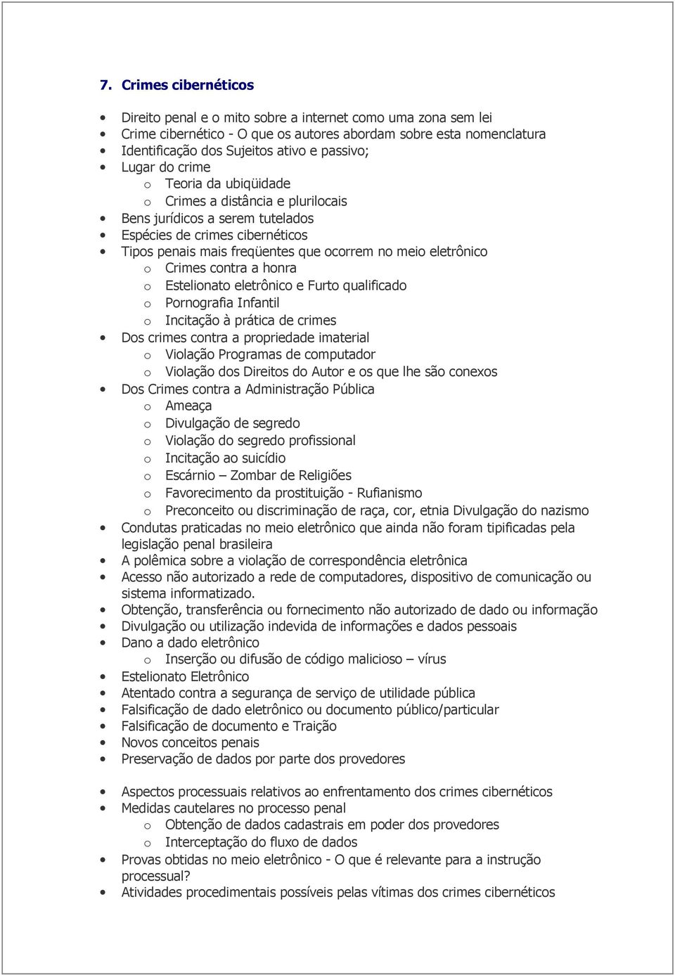 Crimes contra a honra o Estelionato eletrônico e Furto qualificado o Pornografia Infantil o Incitação à prática de crimes Dos crimes contra a propriedade imaterial o Violação Programas de computador