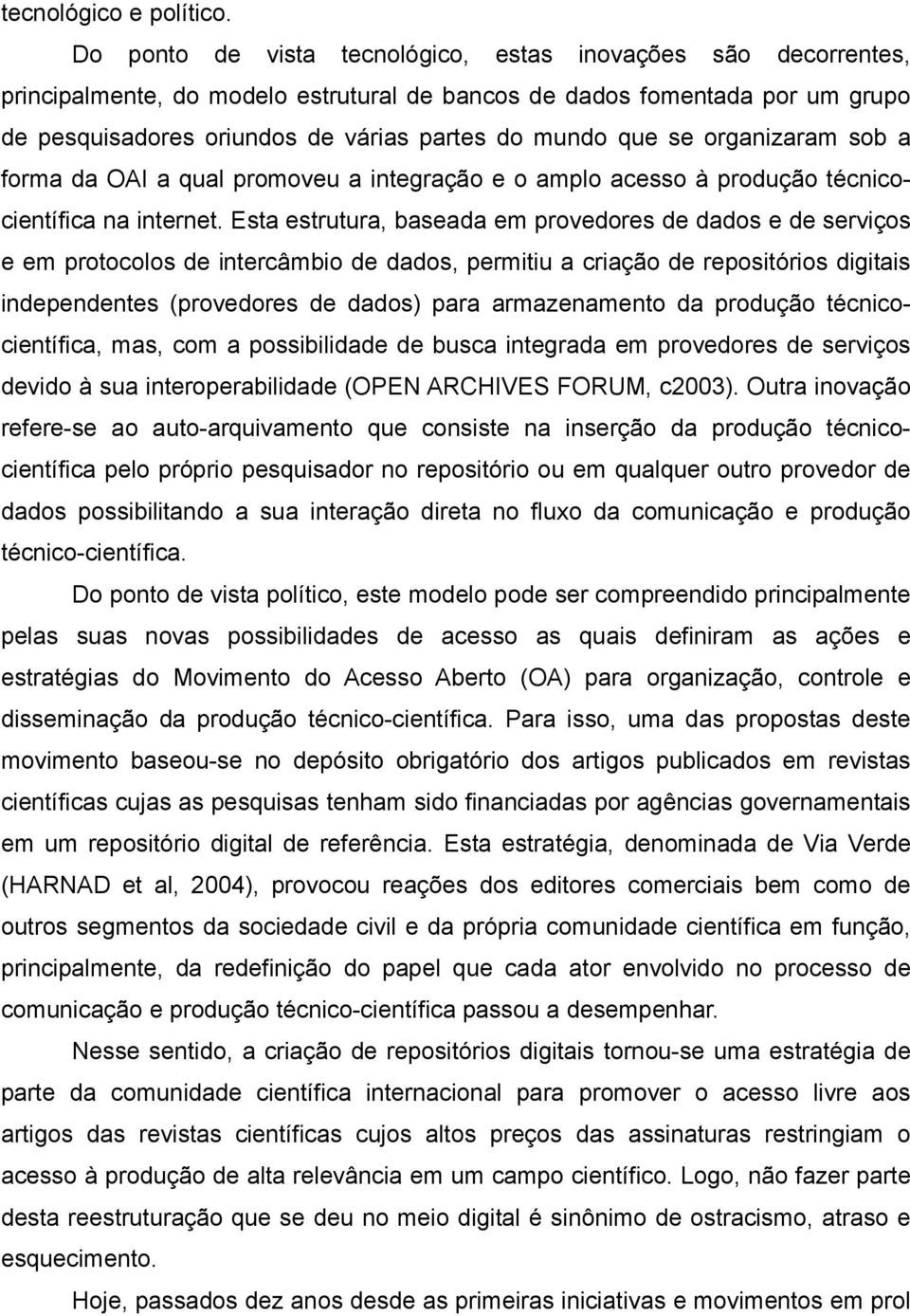 se organizaram sob a forma da OAI a qual promoveu a integração e o amplo acesso à produção técnicocientífica na internet.