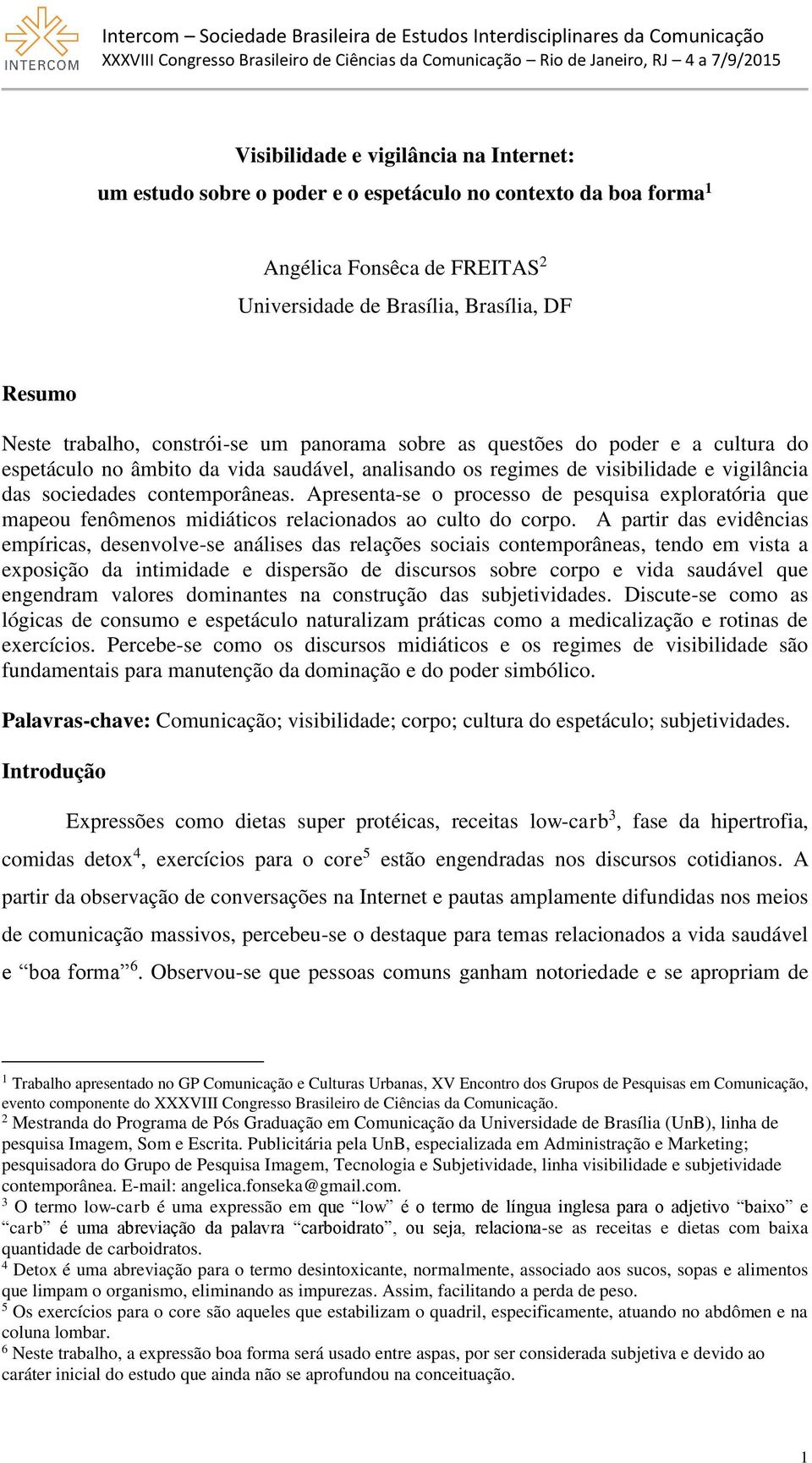 Apresenta-se o processo de pesquisa exploratória que mapeou fenômenos midiáticos relacionados ao culto do corpo.