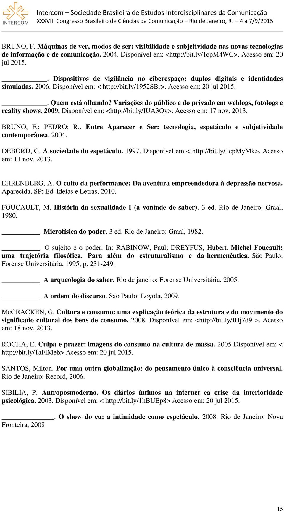 Variações do público e do privado em weblogs, fotologs e reality shows. 2009. Disponível em: <http://bit.ly/iua3oy>. Acesso em: 17 nov. 2013. BRUNO, F.; PEDRO; R.