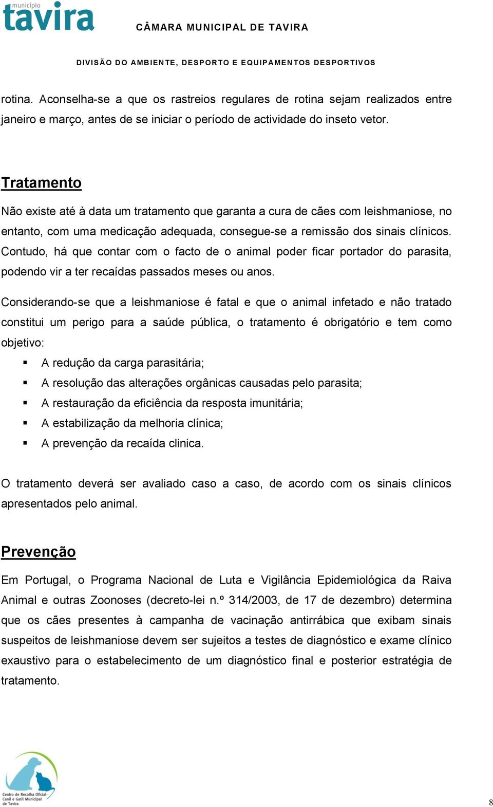 Contudo, há que contar com o facto de o animal poder ficar portador do parasita, podendo vir a ter recaídas passados meses ou anos.