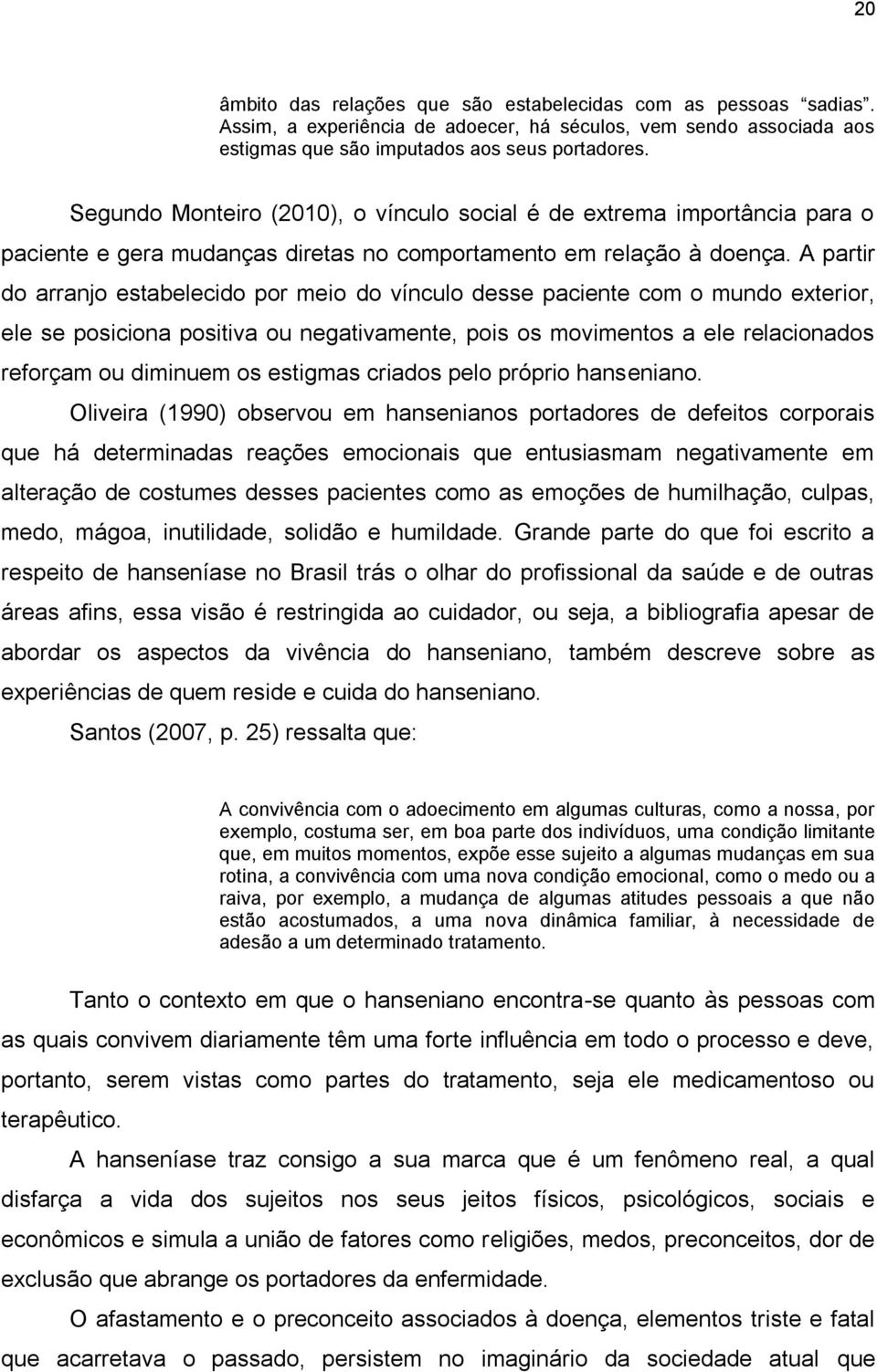 A partir do arranjo estabelecido por meio do vínculo desse paciente com o mundo exterior, ele se posiciona positiva ou negativamente, pois os movimentos a ele relacionados reforçam ou diminuem os