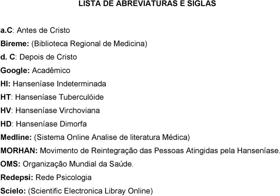 Virchoviana HD: Hanseníase Dimorfa Medline: (Sistema Online Analise de literatura Médica) MORHAN: Movimento de