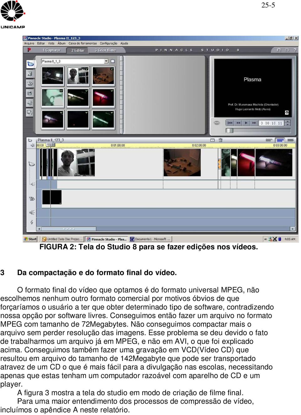 software, contradizendo nossa opção por software livres. Conseguimos então fazer um arquivo no formato MPEG com tamanho de 72Megabytes.