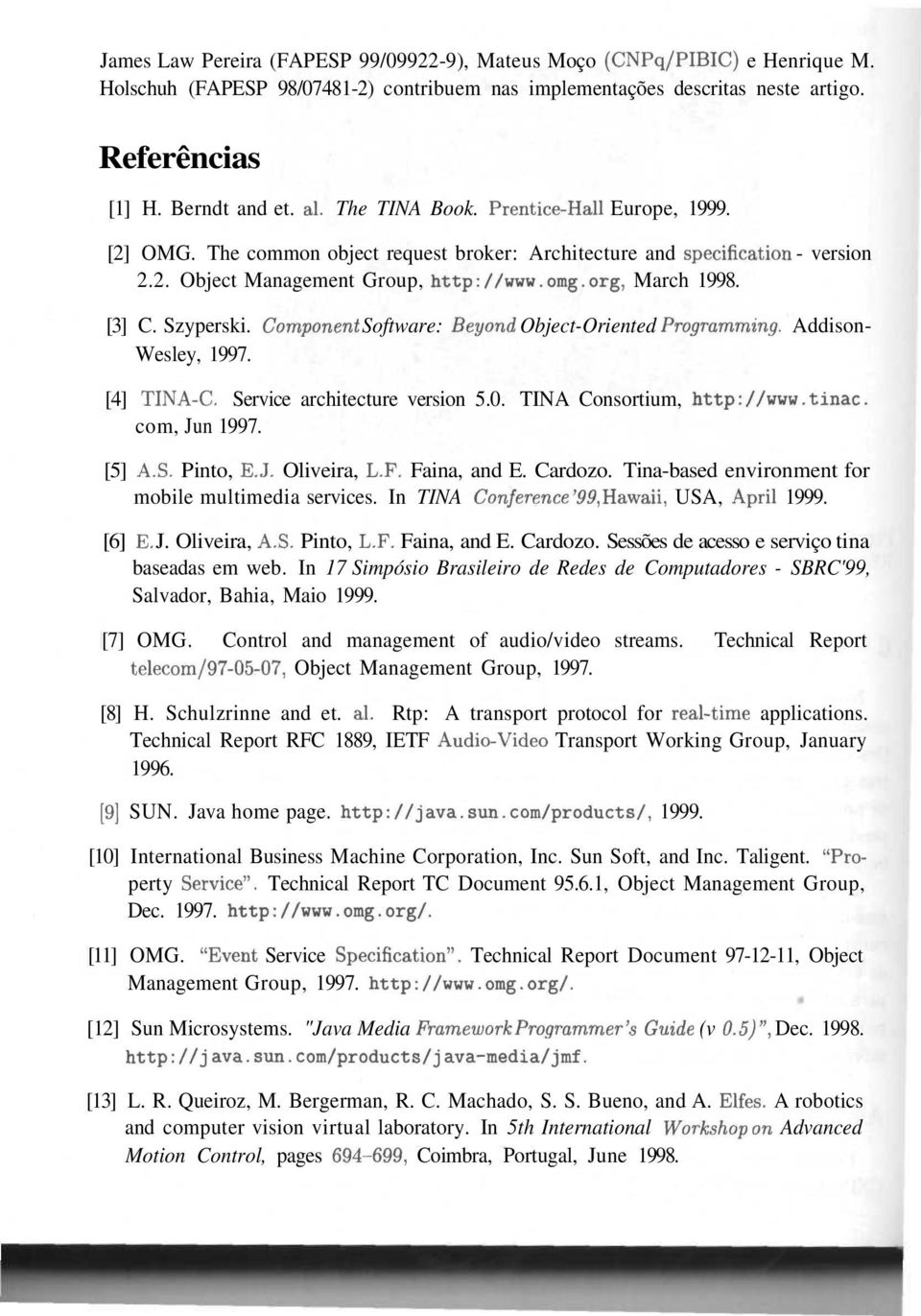 Szyperski. Component Software: Beyond Object-Oriented Programming. Addison- Wesley, 1997. [4] TINA-C. Service architecture version 5.0. TINA Consortium, http://www.tinac. com, Jun 1997. [5] A.S. Pinto, E.