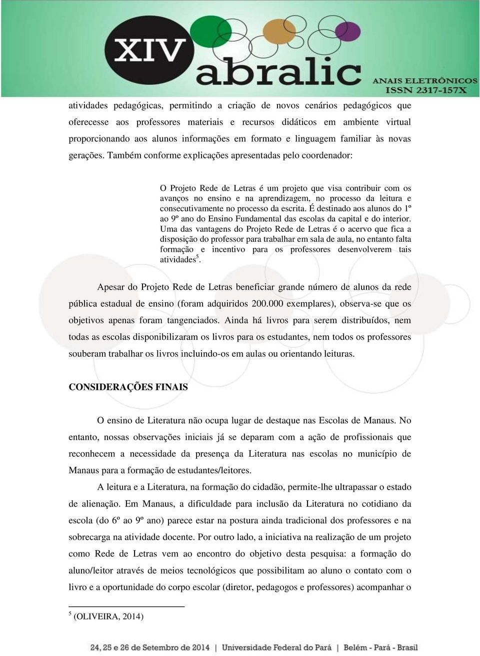 Também conforme explicações apresentadas pelo coordenador: O Projeto Rede de Letras é um projeto que visa contribuir com os avanços no ensino e na aprendizagem, no processo da leitura e