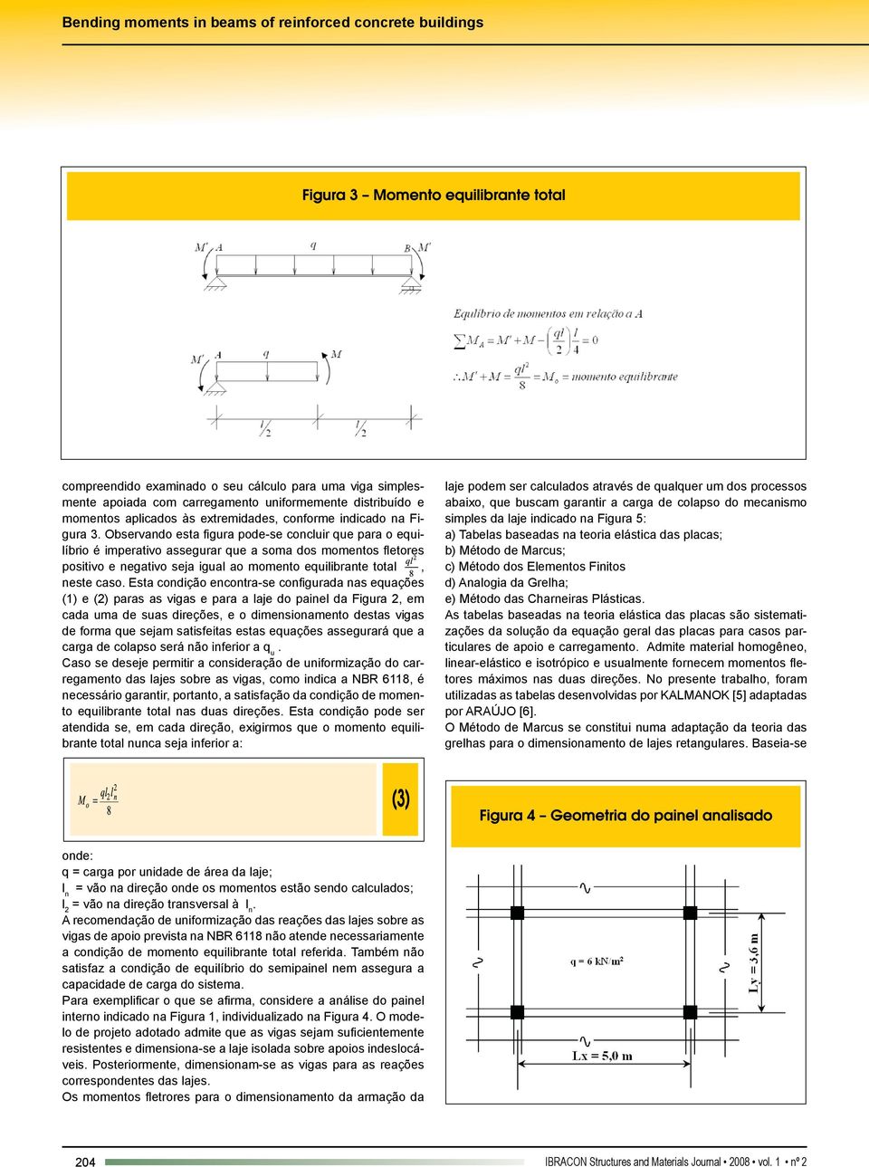 Observando esta figura pode-se concluir que para o equilíbrio é imperativo assegurar que a soma dos momentos fletores positivo e negativo seja igual ao momento equilibrante total, neste caso.