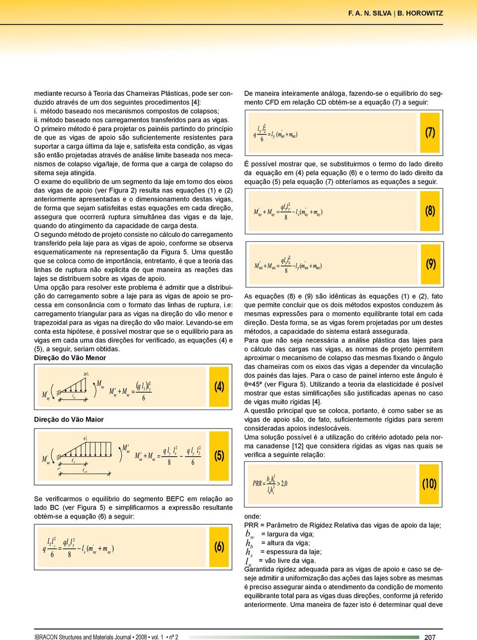 O primeiro método é para projetar os painéis partindo do princípio de que as vigas de apoio são suficientemente resistentes para suportar a carga última da laje e, satisfeita esta condição, as vigas