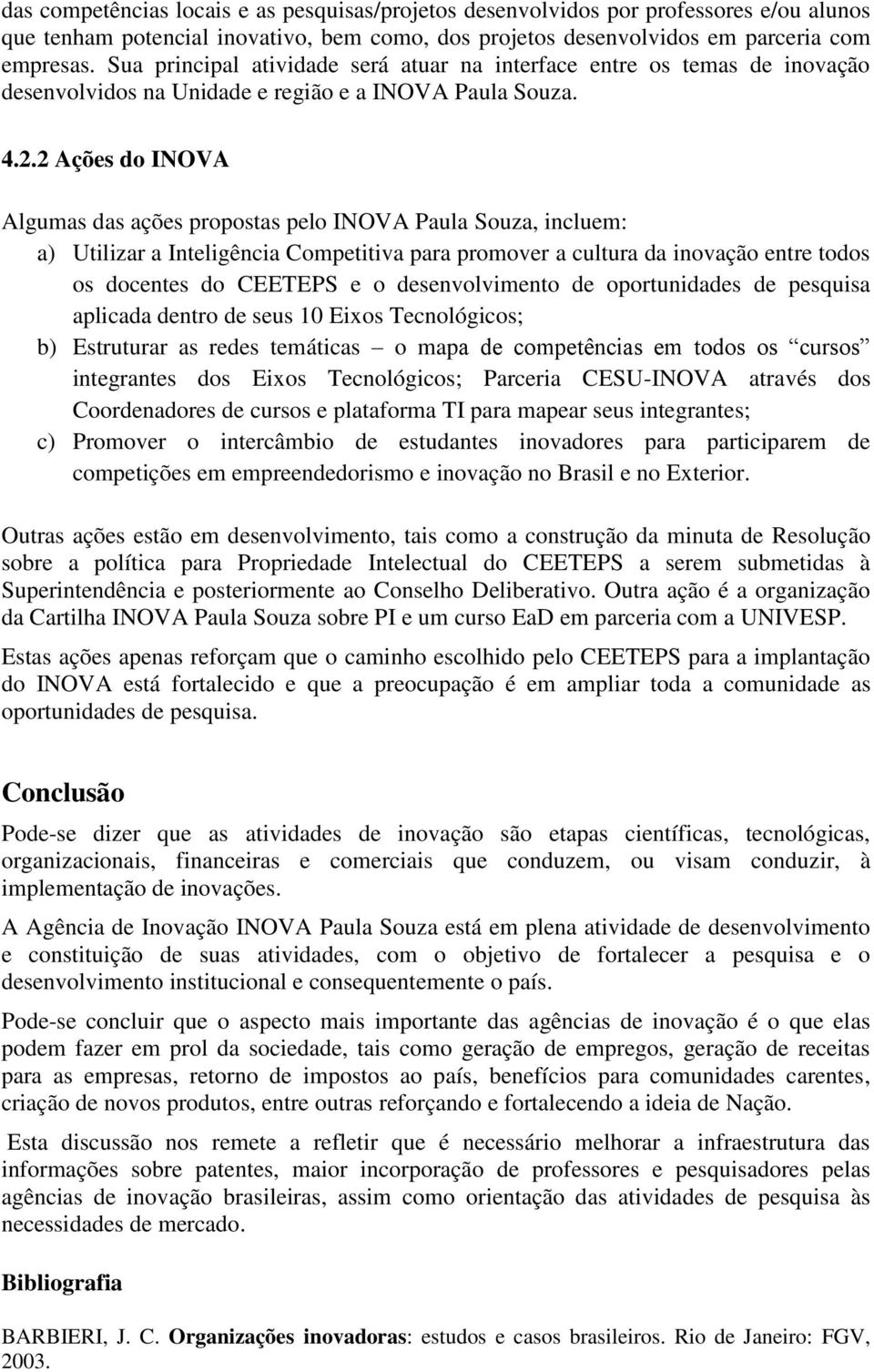 2 Ações do INOVA Algumas das ações propostas pelo INOVA Paula Souza, incluem: a) Utilizar a Inteligência Competitiva para promover a cultura da inovação entre todos os docentes do CEETEPS e o