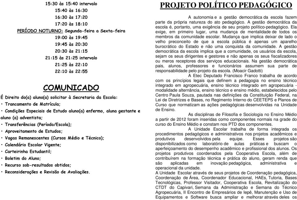 Transferências (Período/Escola); Aproveitamento de Estudos; Vagas Remanescentes (Cursos Médio e Técnico); Calendário Escolar Vigente; Carteirinha Estudantil; Boletim do Aluno; Recurso sob-resultados