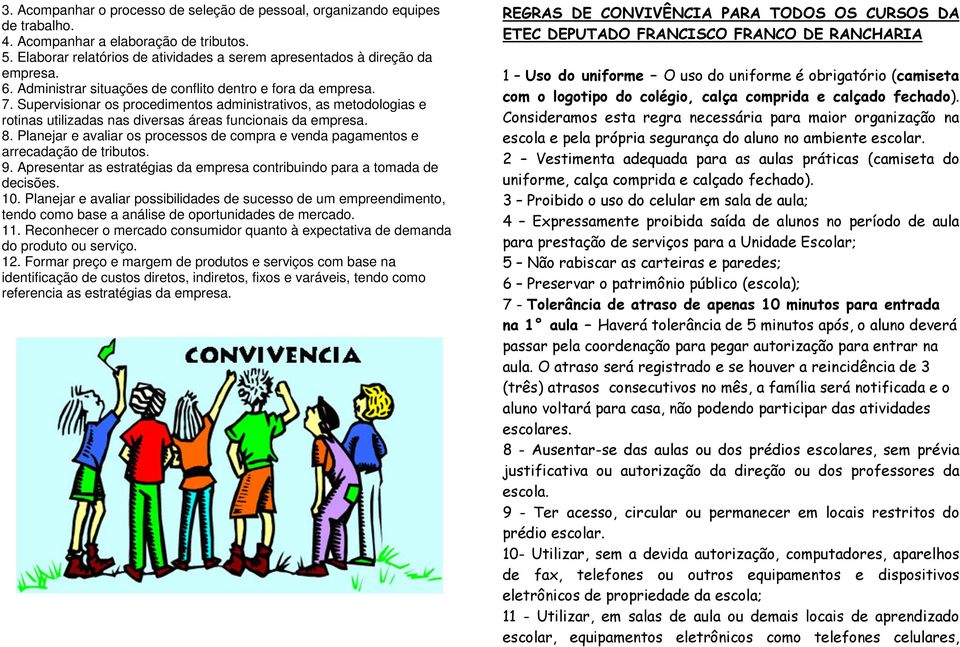 Planejar e avaliar os processos de compra e venda pagamentos e arrecadação de tributos. 9. Apresentar as estratégias da empresa contribuindo para a tomada de decisões. 10.